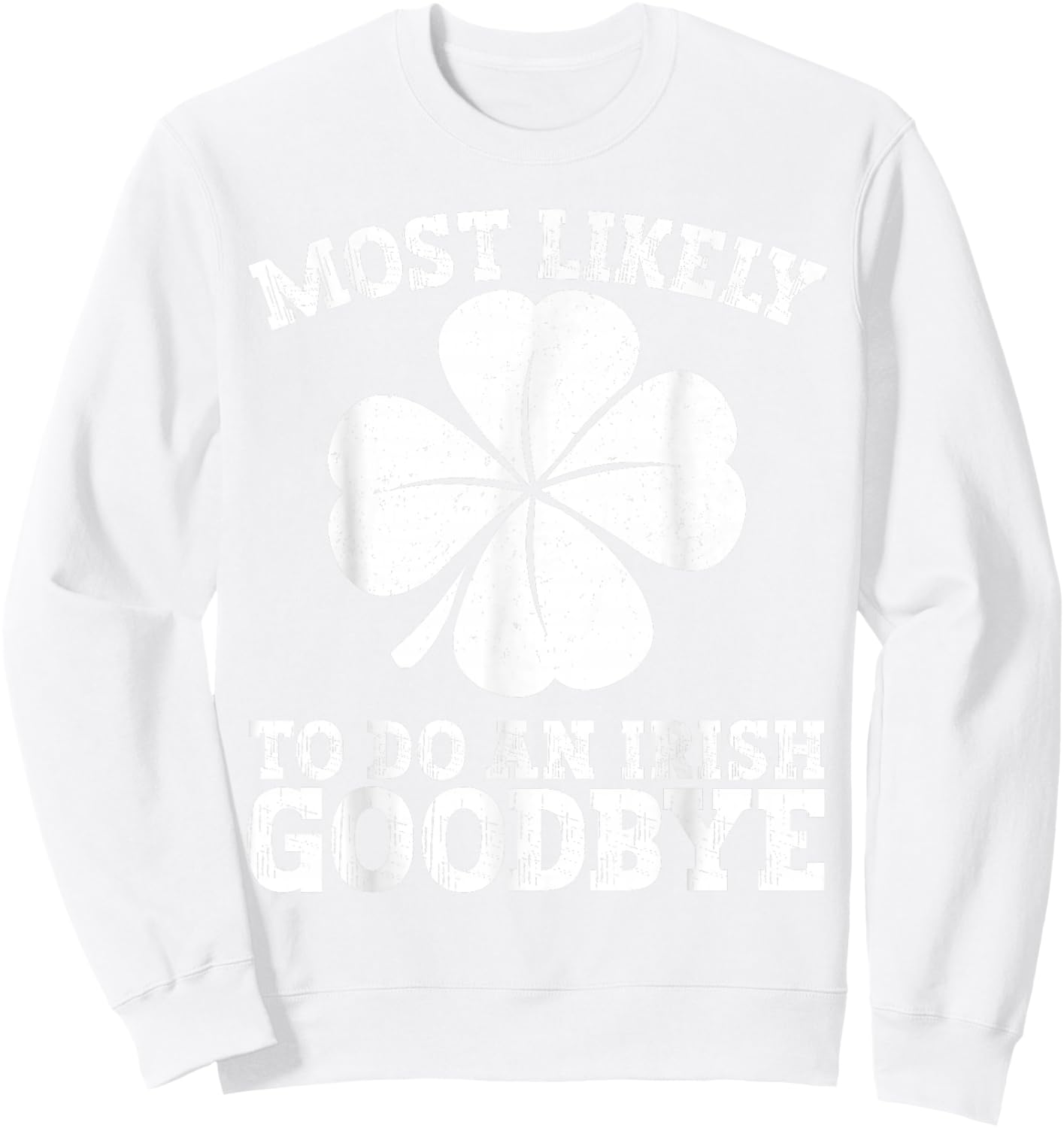 Most Likely to Do an Irish Exit Goodbye Funny St Patricks Sweatshirt - Sweatshirt | White