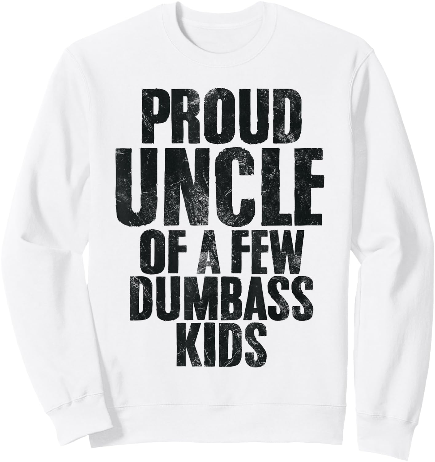 Proud Uncle Of A Few Dumbass Kids Funny Uncle Appreciation Sweatshirt - Sweatshirt | White