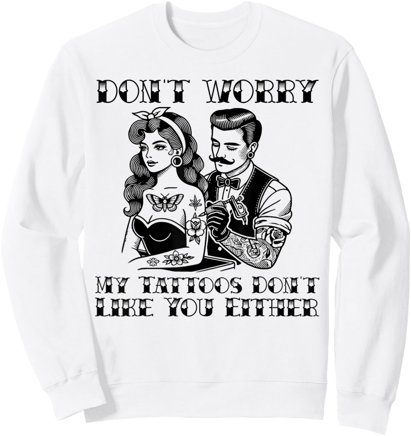 Don't worry my tattoos don't like you either funny tattoo Sweatshirt - Sweatshirt | White