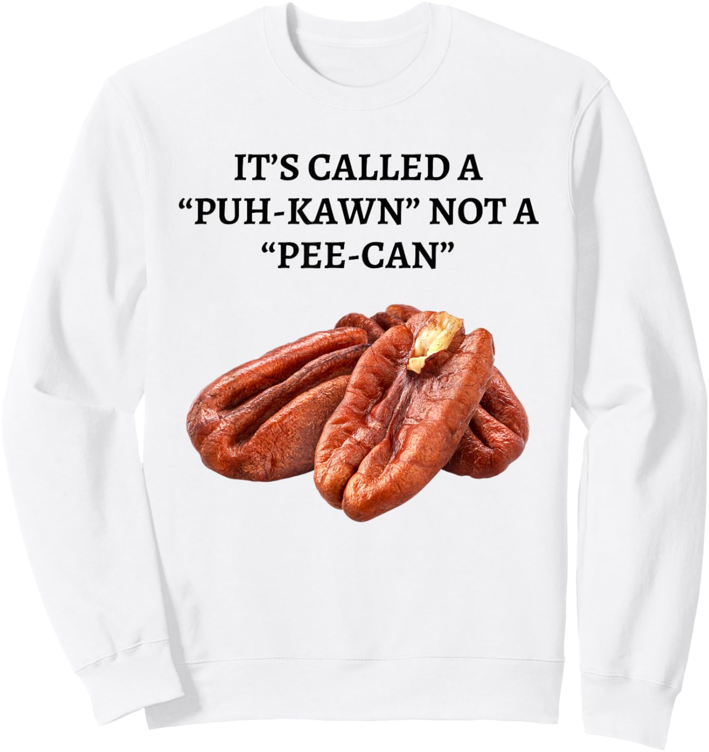 It's Called A Puh-kawn Not A Pee-can Funny Pecan Pronounce Sweatshirt - Sweatshirt | White