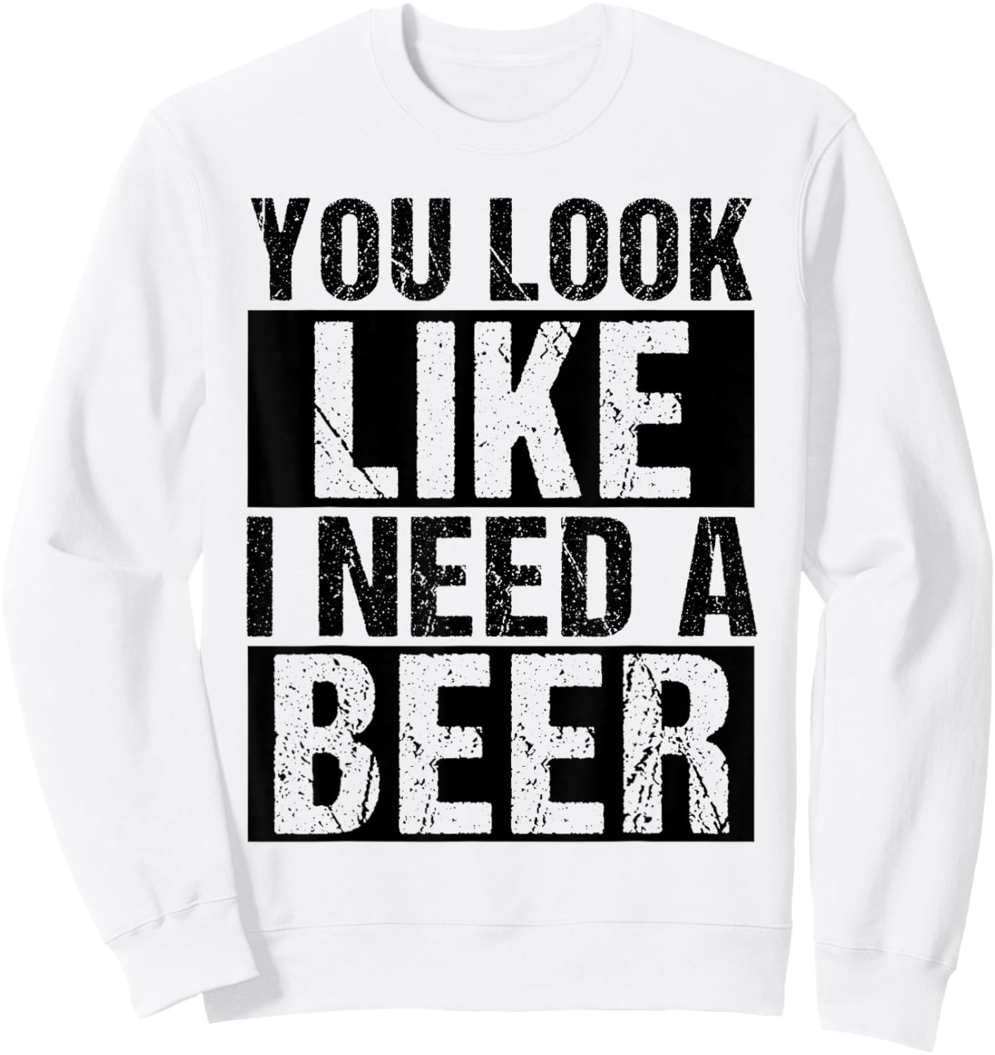 YOU LOOK LIKE I NEED A Beer Humor Sweatshirt - Sweatshirt | White