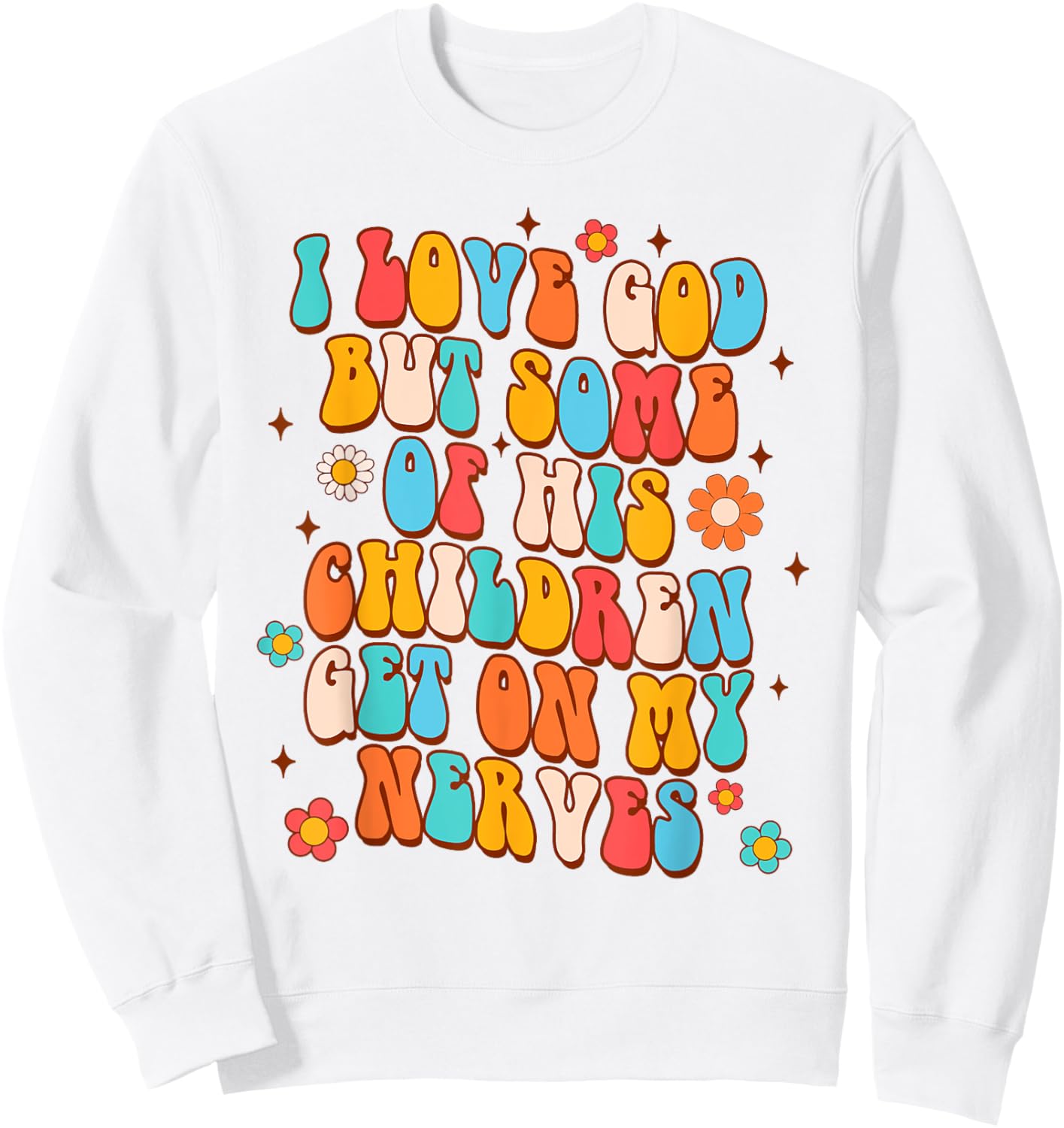 Sarcasm I Love God But Some Of His Children Get On My Nerves Sweatshirt - Sweatshirt | White