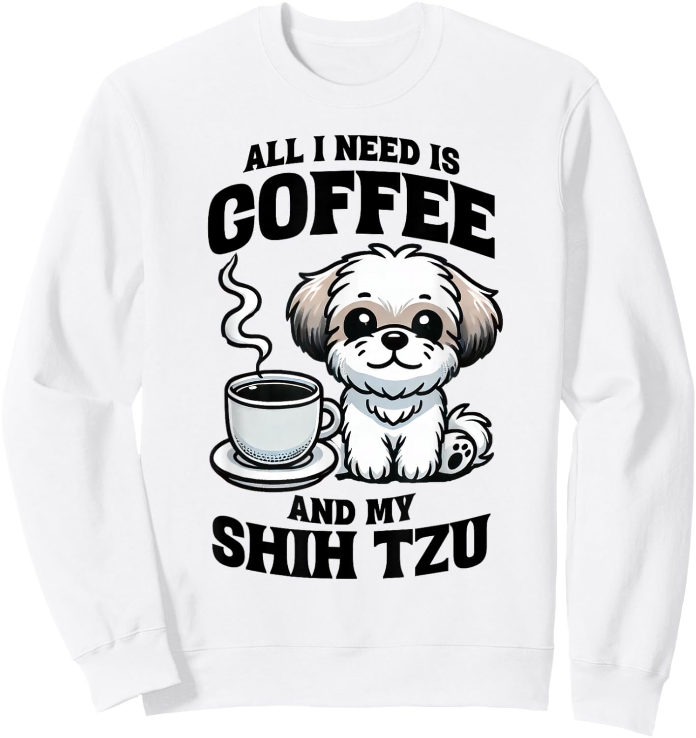 All I Need Is Coffee And My Shih Tzu Dog Lover Sweatshirt - Sweatshirt | White