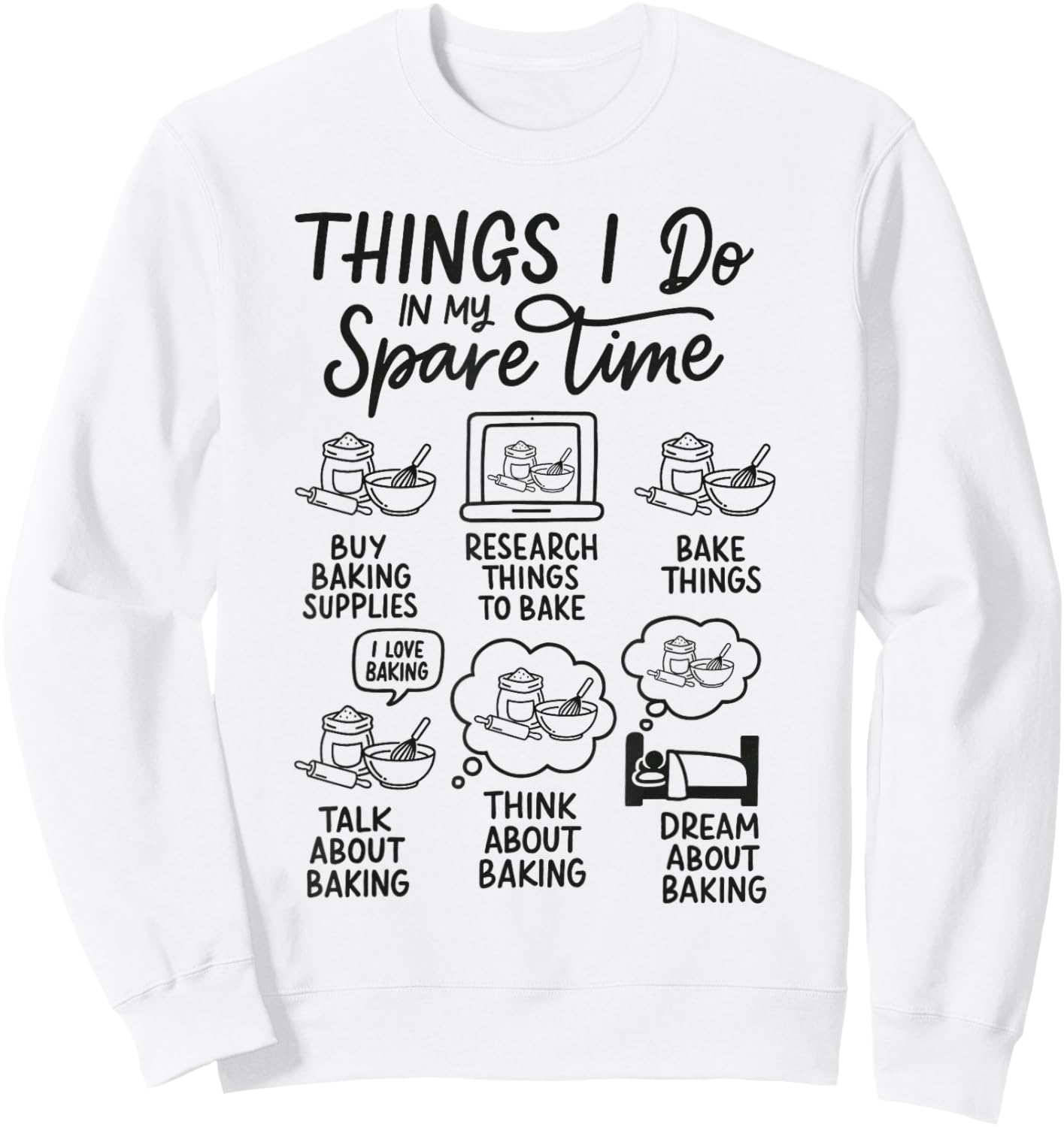 Baking Lover Baker Cake Dealer Things I Do in My Spare Time Sweatshirt - Sweatshirt | White