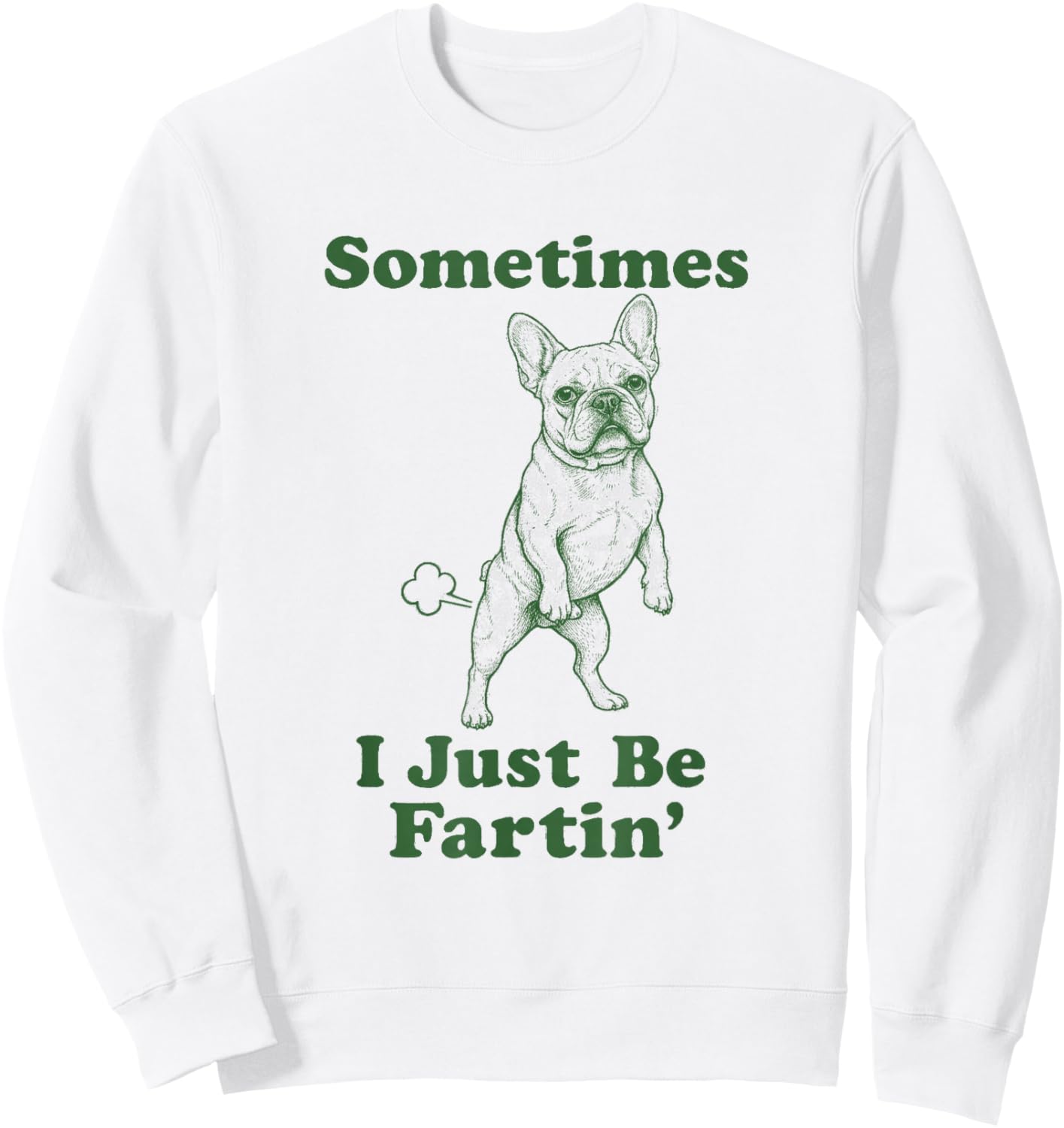 French Bulldog Fart Dog Humor Sometimes I Just Be Fartin' Sweatshirt - Sweatshirt | White