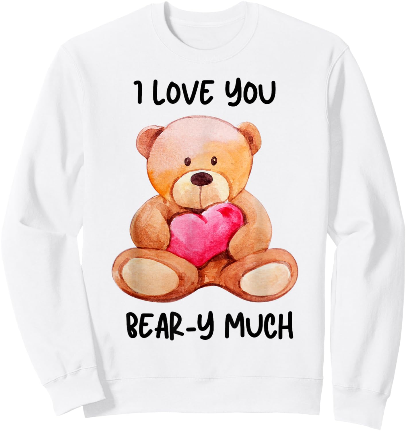 I Love You Beary Much Cute Teddy Bear Heart Pun Sweatshirt - Sweatshirt | White