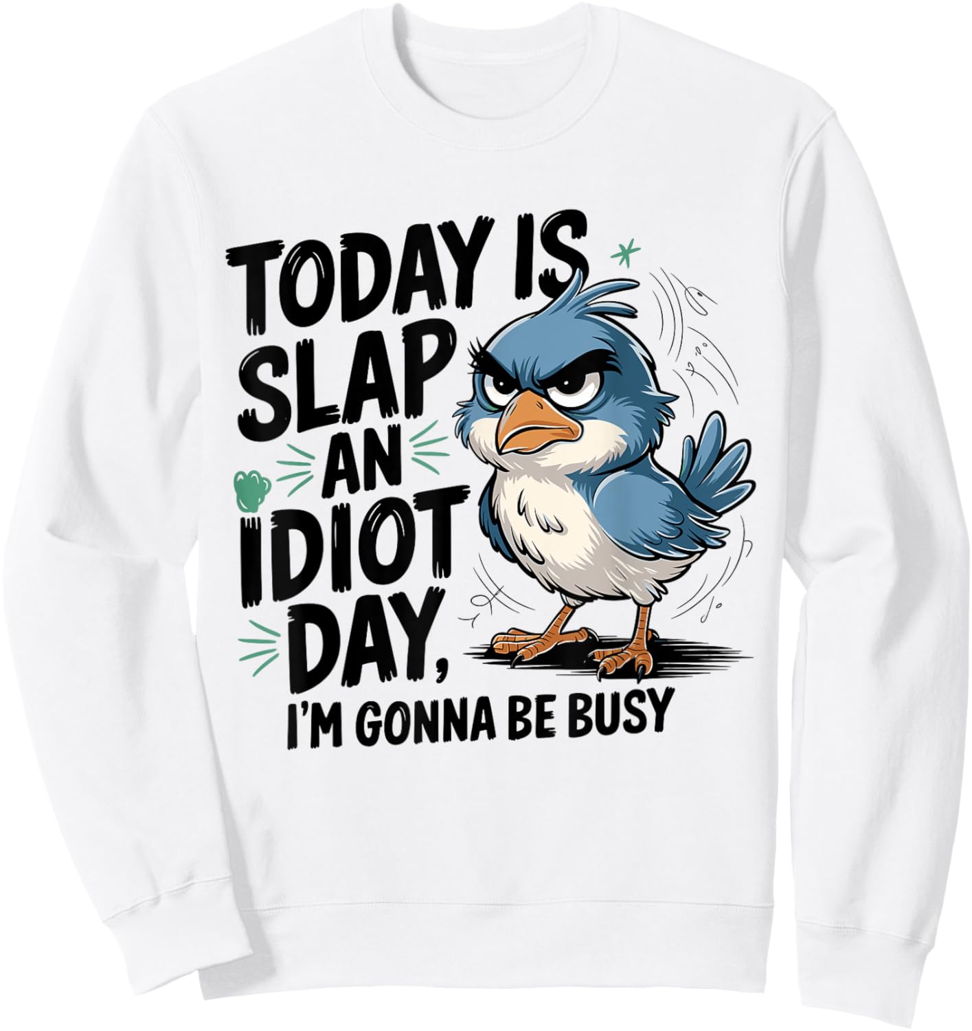 Today Is Slap An Idiot Day I'm Gonna Be Busy - Funny Bird Sweatshirt - Sweatshirt | White