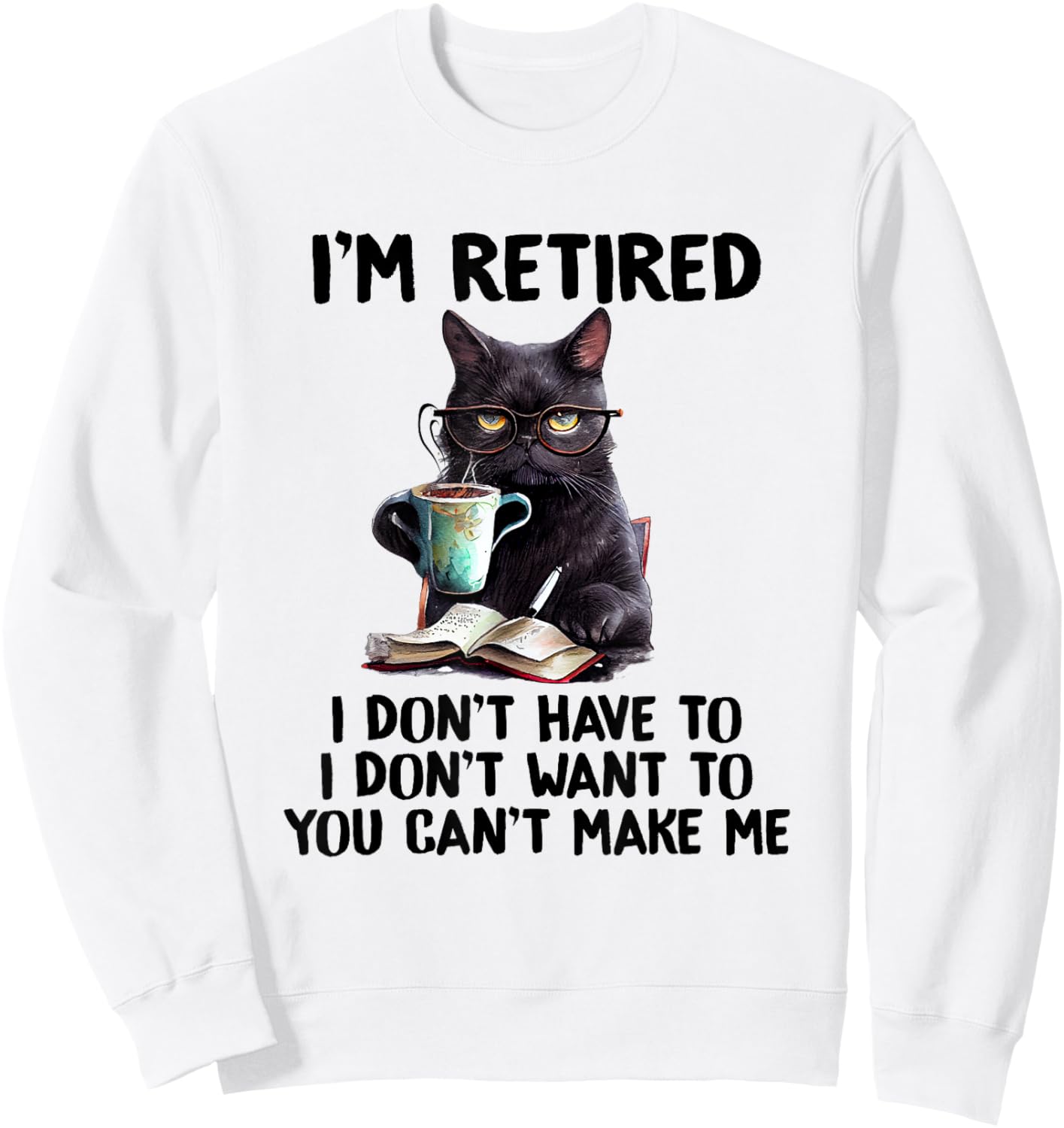 I Don't Want Have To You Can't Make Me I'm Retired Funny Cat , Small, Grey Sweatshirt - Sweatshirt | White
