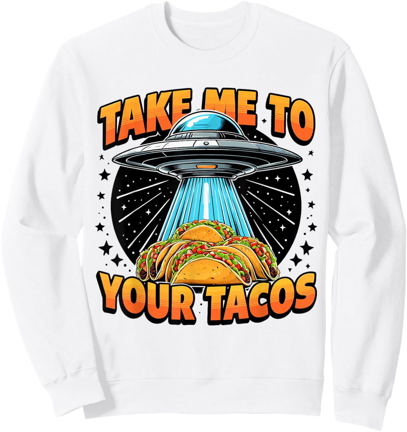 Take Me to Your Tacos UFO Abduction Mexican Food Funny Taco Sweatshirt - Sweatshirt | White