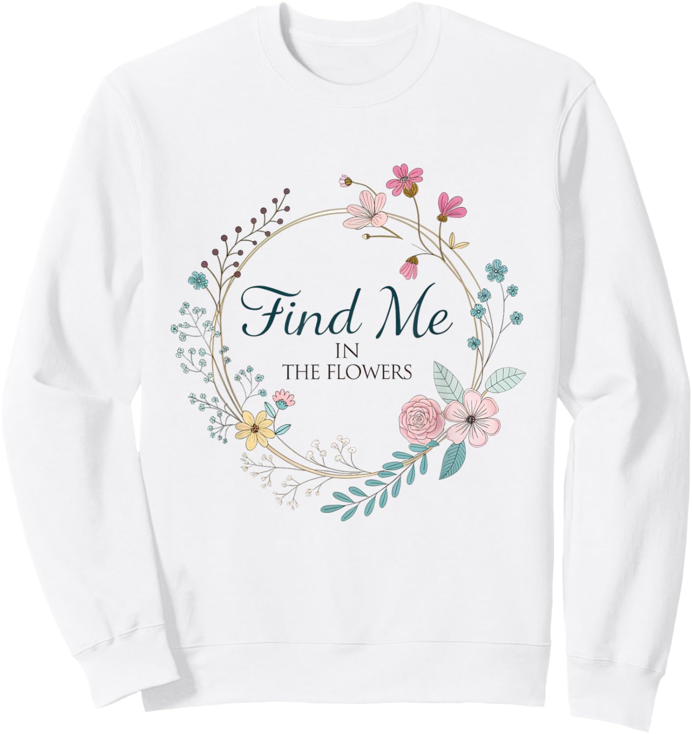Find Me in The Flowers Plants Sweatshirt - Sweatshirt | White