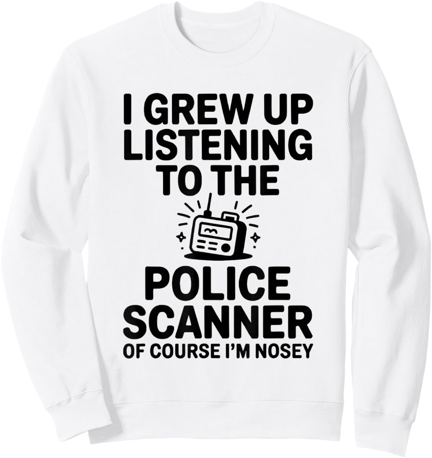 I Grew up Listening to The Police Scanner Funny Design Sweatshirt - Sweatshirt | White
