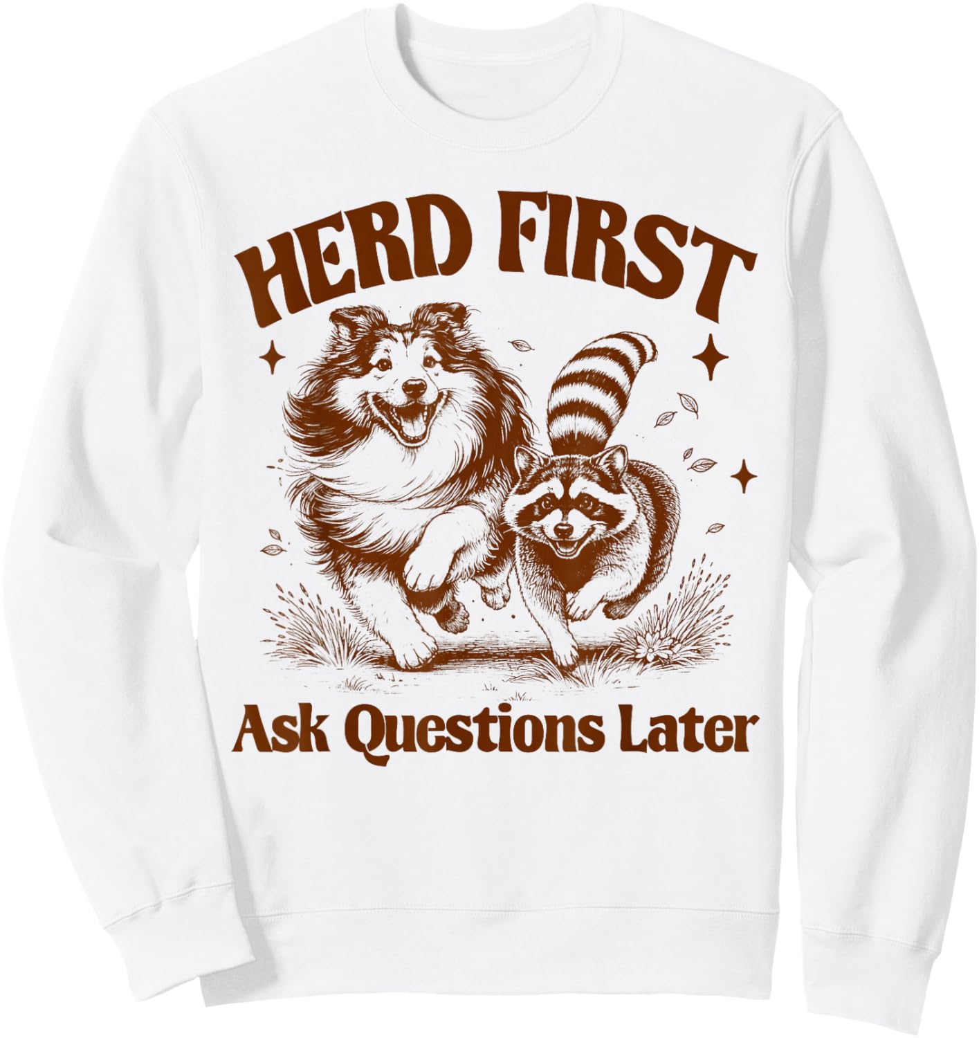Shetland Sheepdog & Racoon Herd First Ask Question Later Sweatshirt - Sweatshirt | White