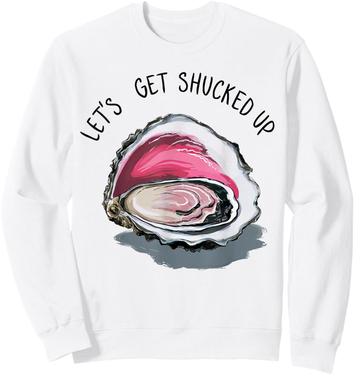 Let's Get Shucked Up Funny Oyster Party Adult Humor Sweatshirt - Sweatshirt | White