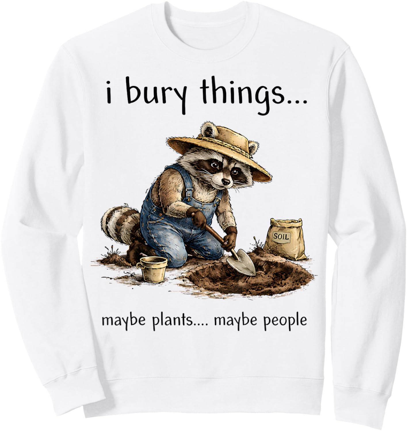 Funny Raccoon I Bury Things Maybe Plants Maybe People Sweatshirt - Sweatshirt | White