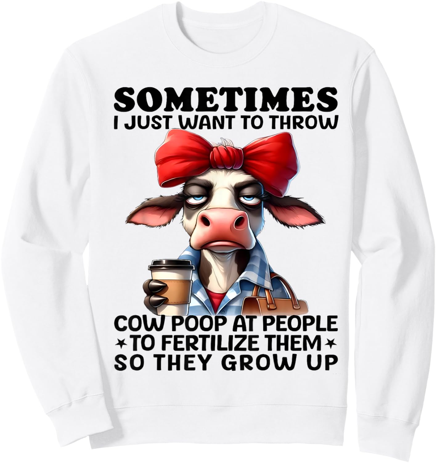 Sometimes I Just Want To Throw Cow Poop At People Funny Sweatshirt - Sweatshirt | White