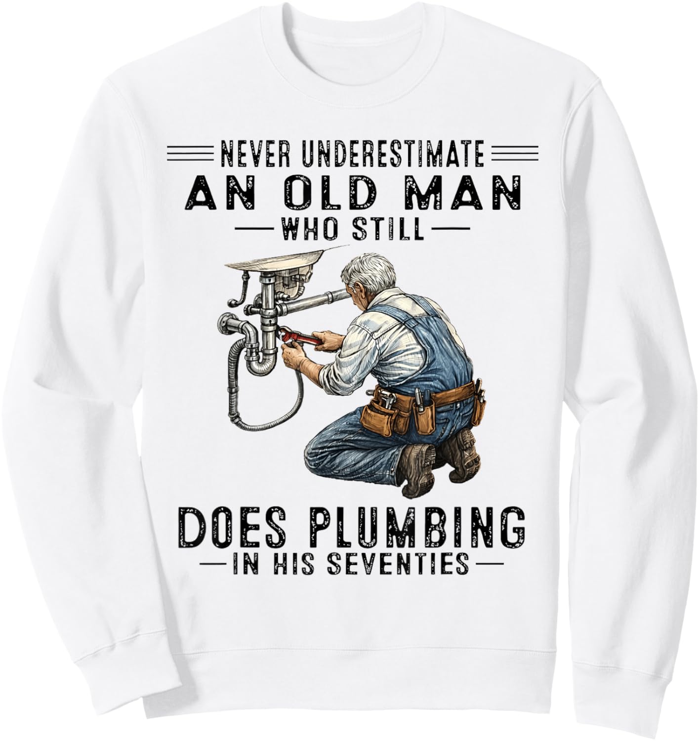 Never Underestimate Old Man Does Plumbing Humor Sweatshirt - Sweatshirt | White