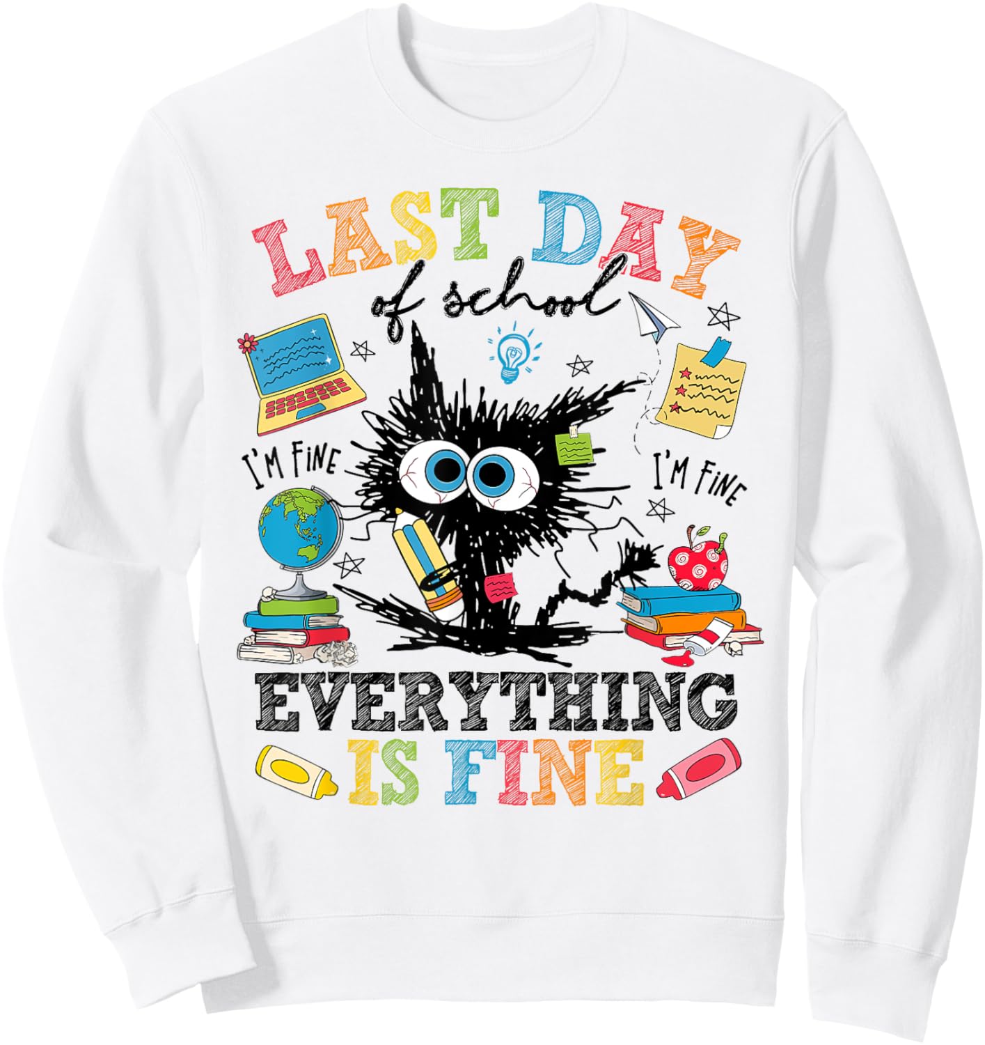 Last Day Of School Funny Cat Everything Is Fine Gratduation Sweatshirt - Sweatshirt | White