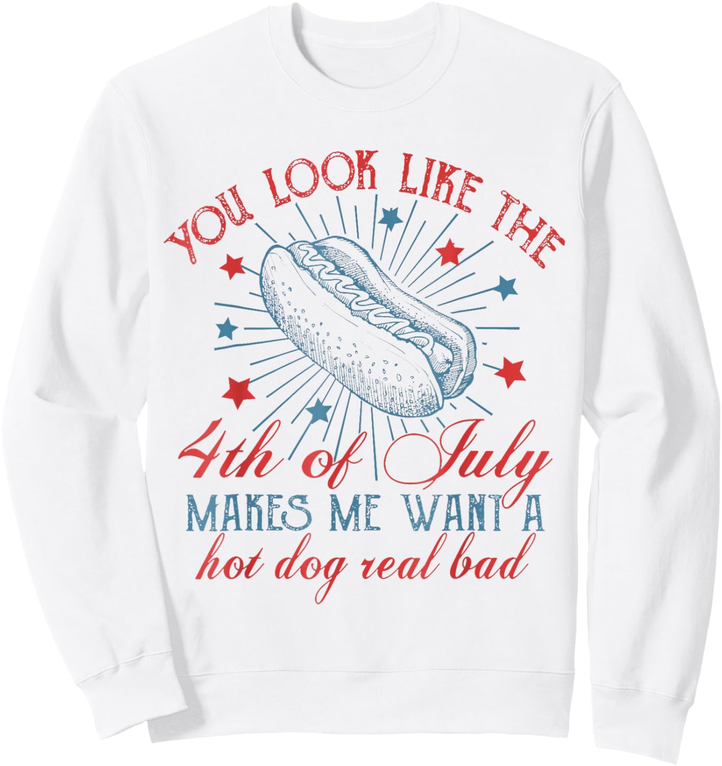 You Look Like 4th Of July Makes Me Want A Hot Dog Real Bad Men Women Sweatshirt - Sweatshirt | White