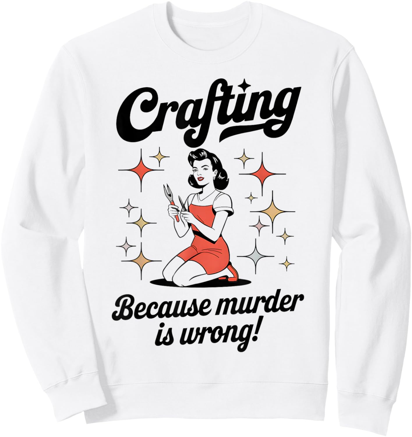Crafting Because Murder Is Wrong Funny Woman Craft Sweatshirt - Sweatshirt | White