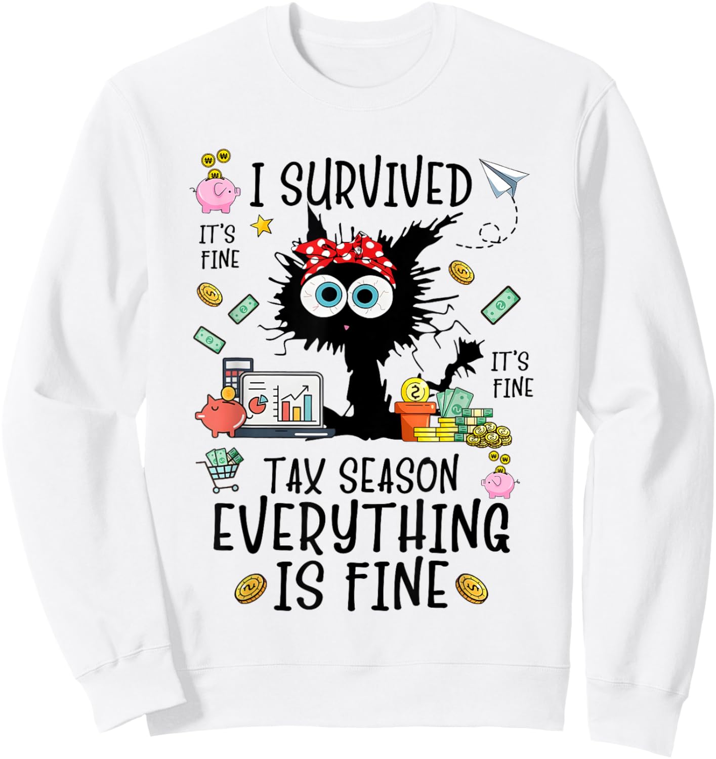 I Survived It’s Fine I’m Fine Tax Season Everything Is Sweatshirt - Sweatshirt | White