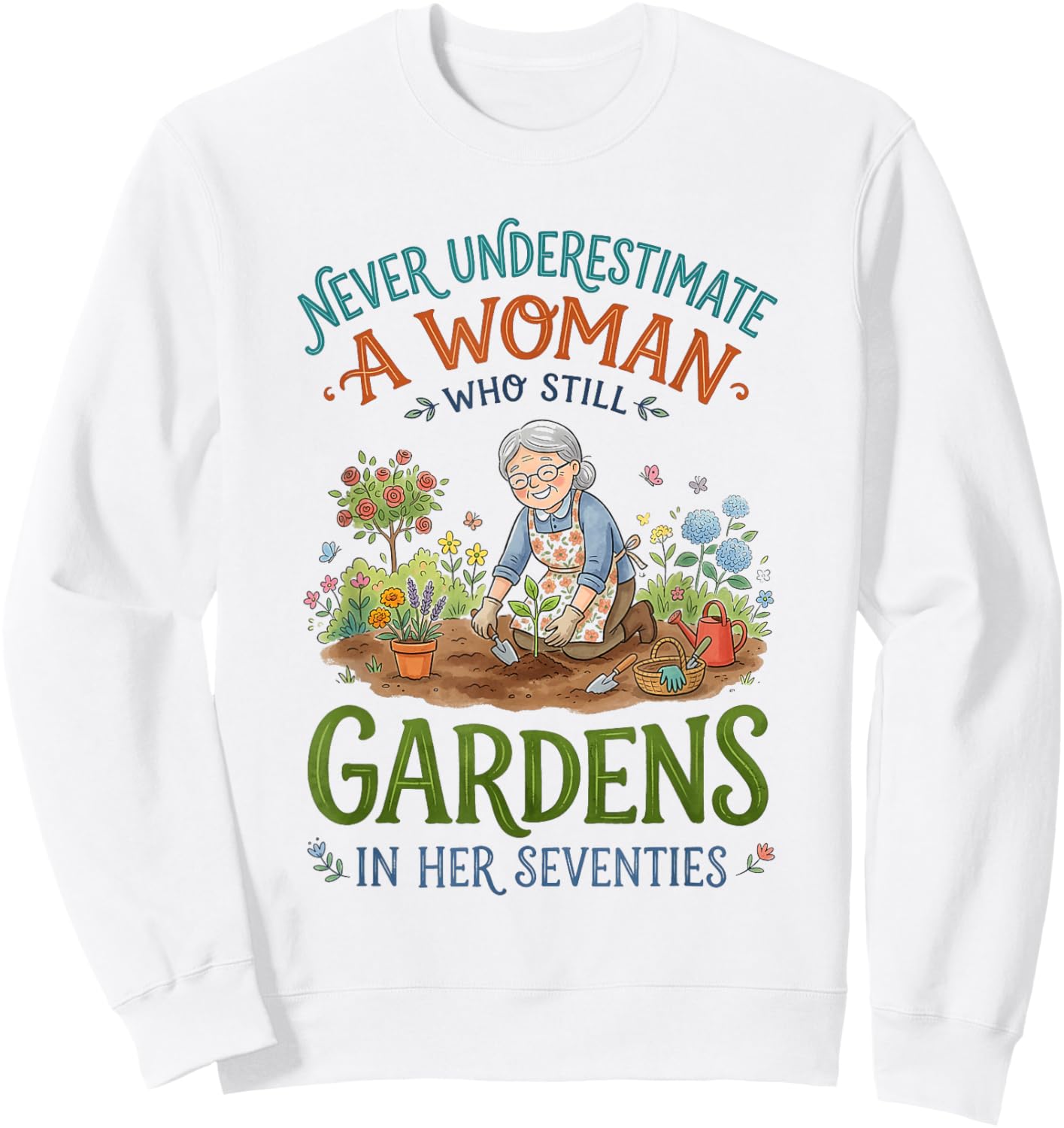 Never Underestimate Woman Who Gardens in Her Seventies Sweatshirt - Sweatshirt | White
