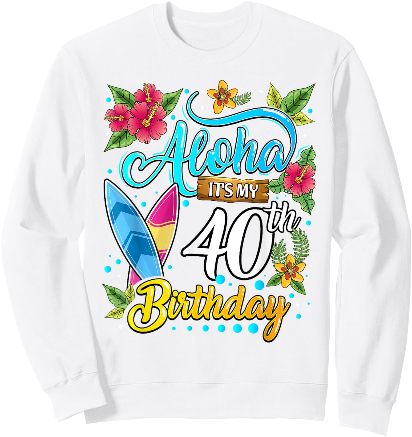 Aloha It's My 40th Birthday Surfing Hawaii Beach Hawaiian Sweatshirt - Sweatshirt | White
