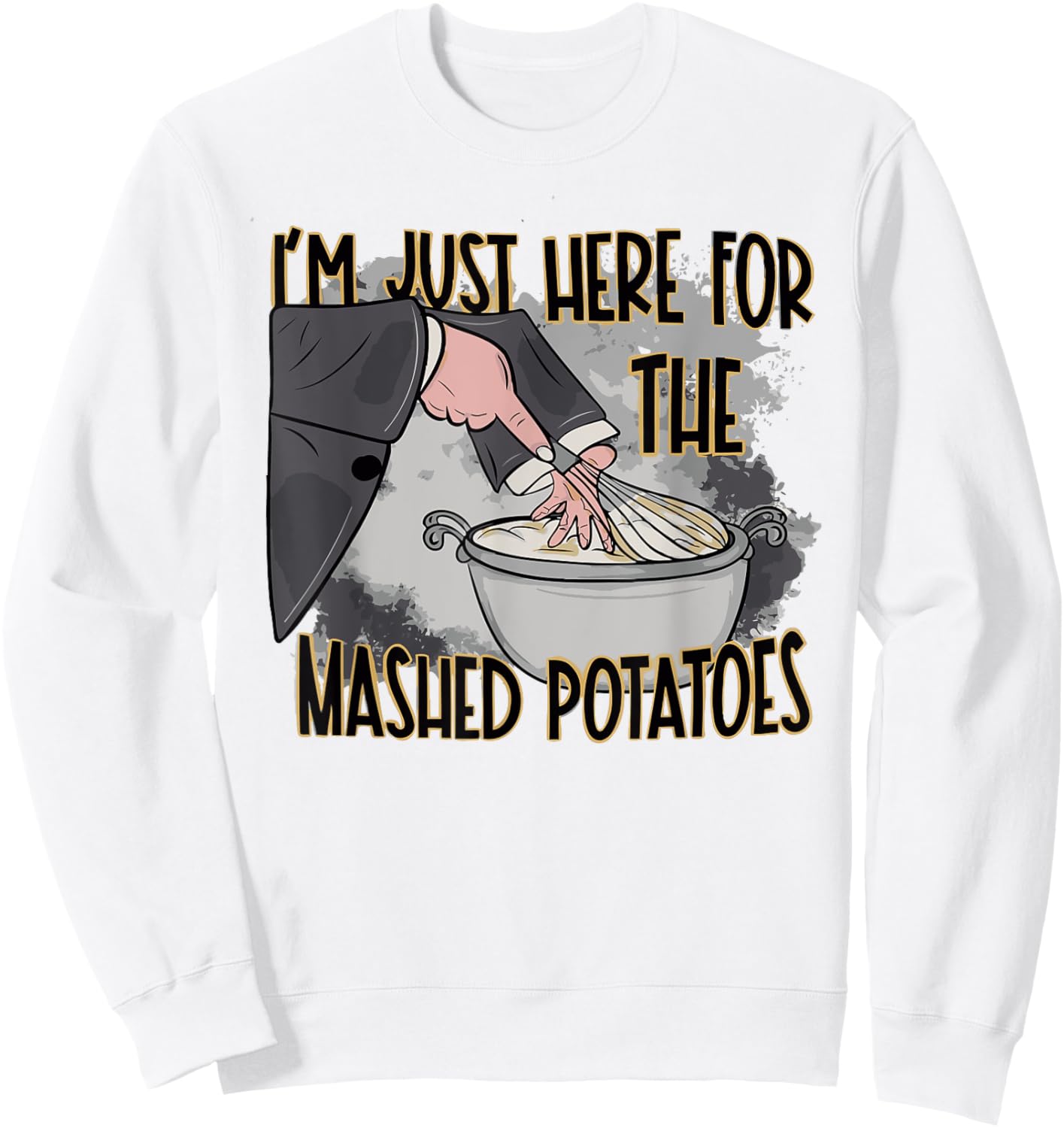 Thanksgiving Bake Cooking Just Here For The Mashed Potatoes Sweatshirt - Sweatshirt | White