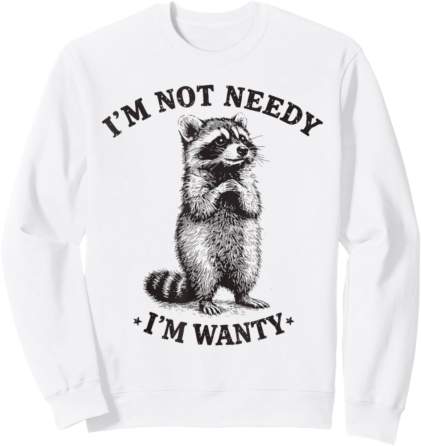Funny Raccoon I'm Not Needy I'm Wanty Cute Feral Pun Sweatshirt - Sweatshirt | White
