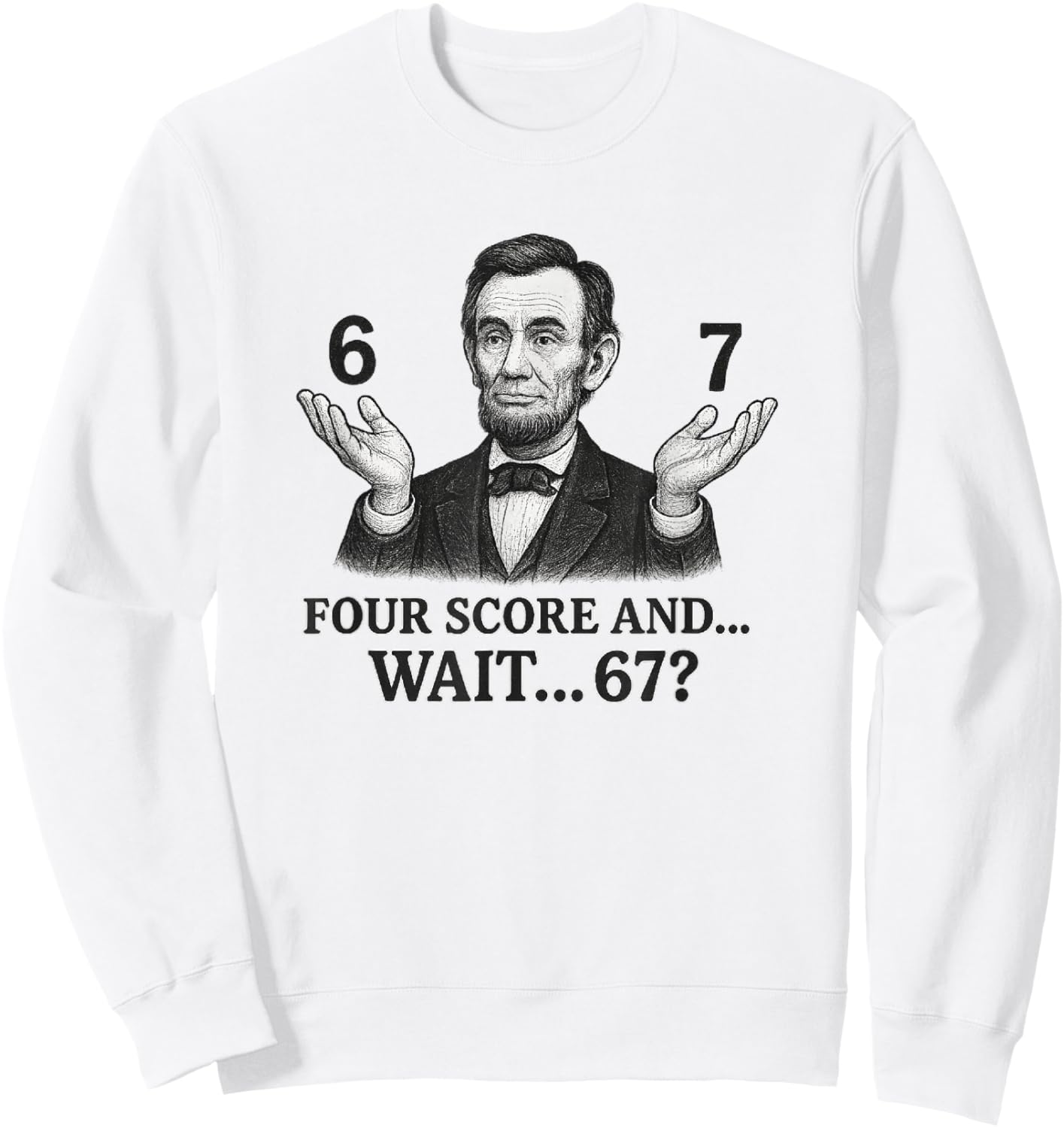 Four Score and Wait 67 Abraham Lincoln Six Seven Sweatshirt - Sweatshirt | White