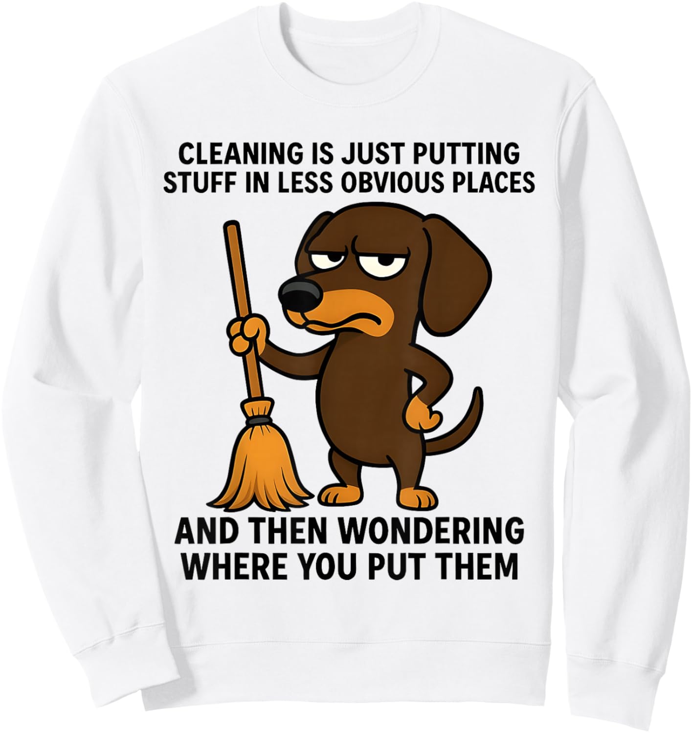 Cleaning is Just Putting Stuff in Less Obvious Places Funny Sweatshirt - Sweatshirt | White