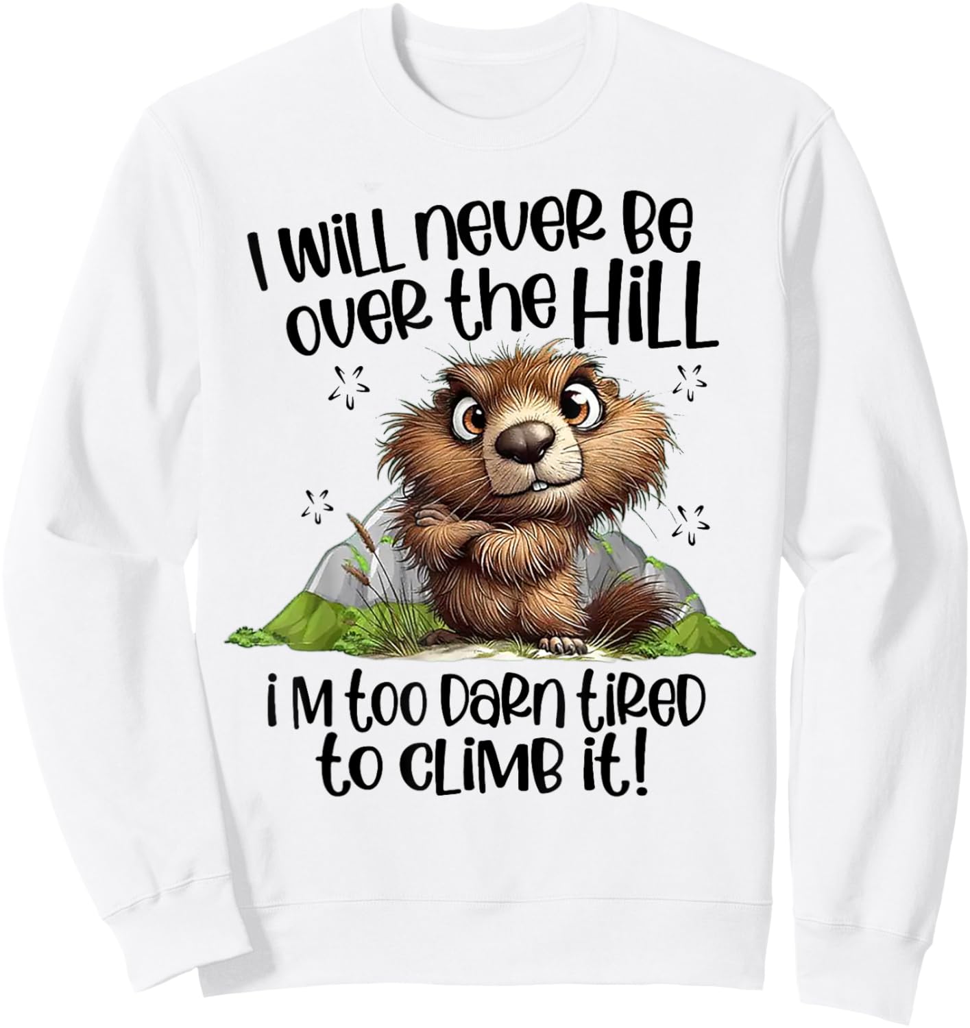 I Will Never Be Over The Hill I'm Too Darn Tired To Climb It Sweatshirt - Sweatshirt | White