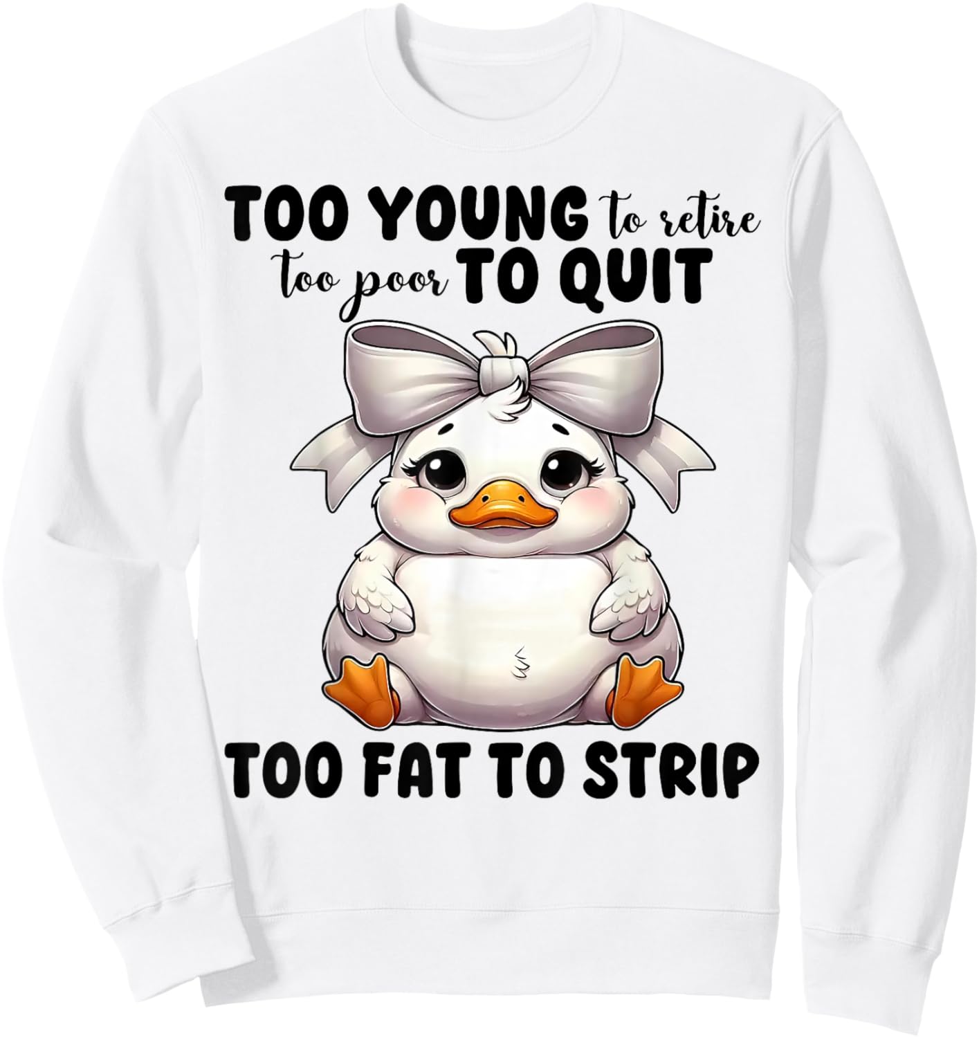 Duck Too Young To Retire Too Poor To Quit Too Fat To Strip Sweatshirt - Sweatshirt | White