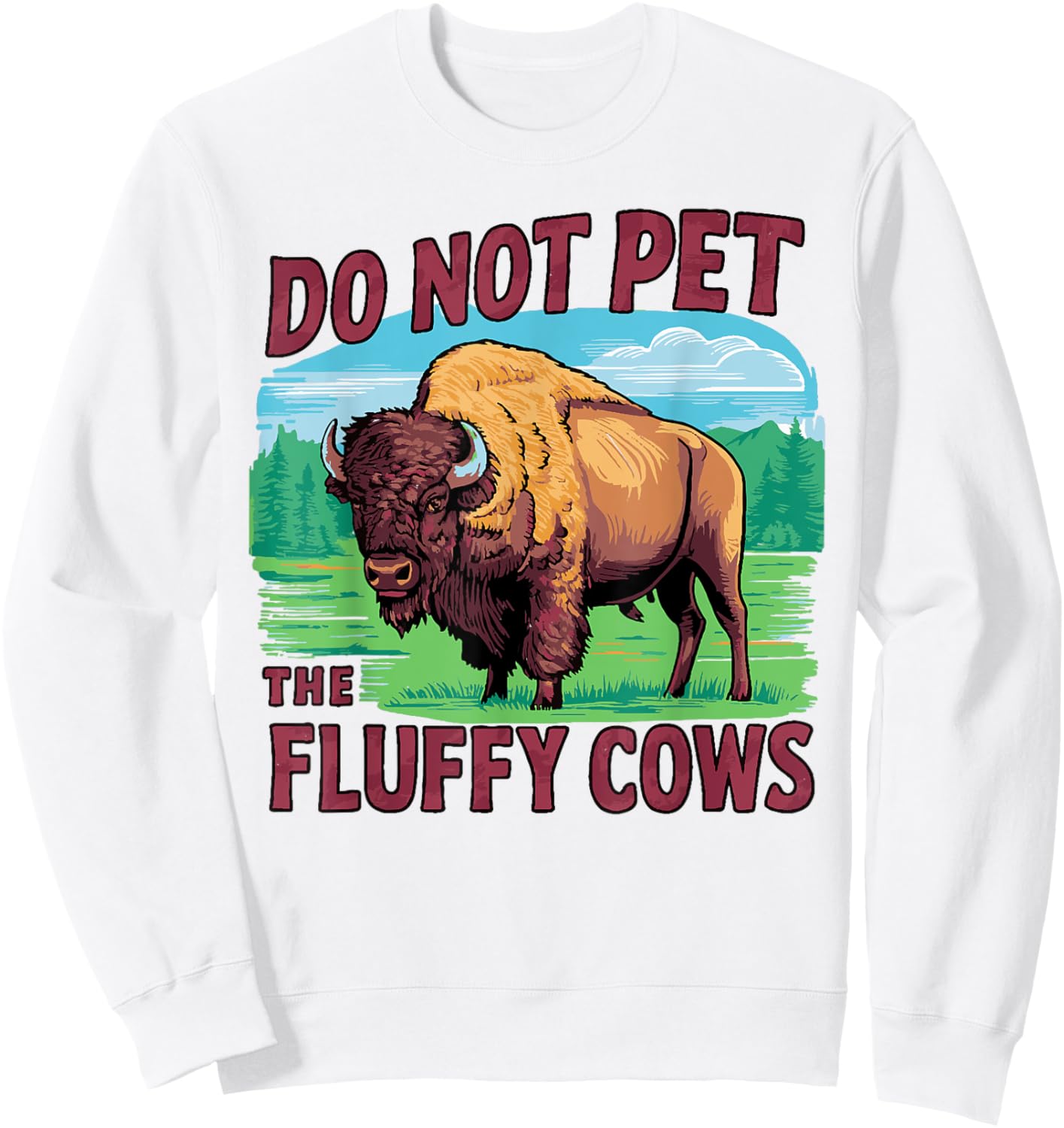Do Not Pet the Fluffy Cows Bison Yellowstone National Park Sweatshirt - Sweatshirt | White