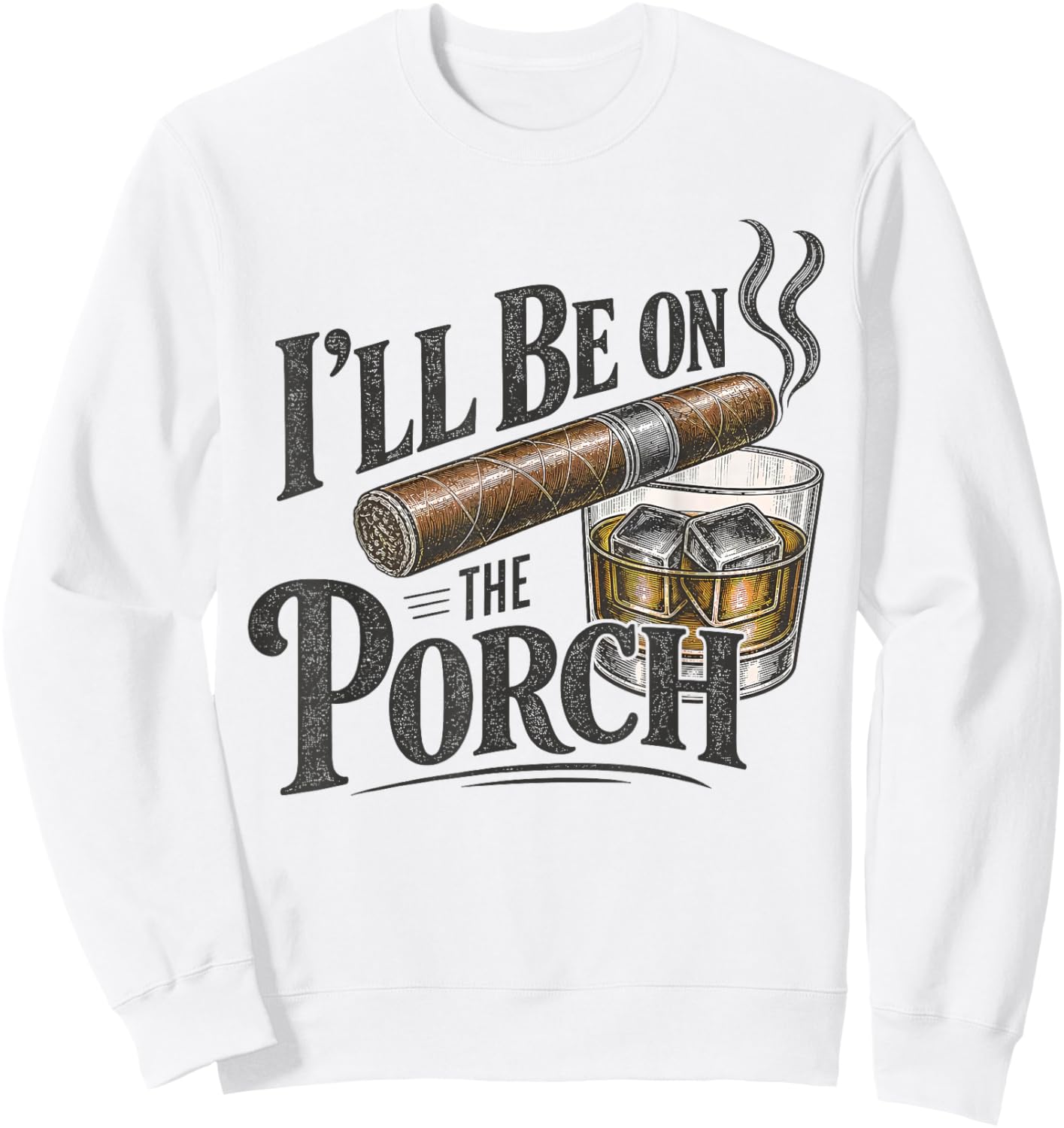 I'll Be on the Porch Father's Day Cigar and Bourbon Lovers Sweatshirt - Sweatshirt | White