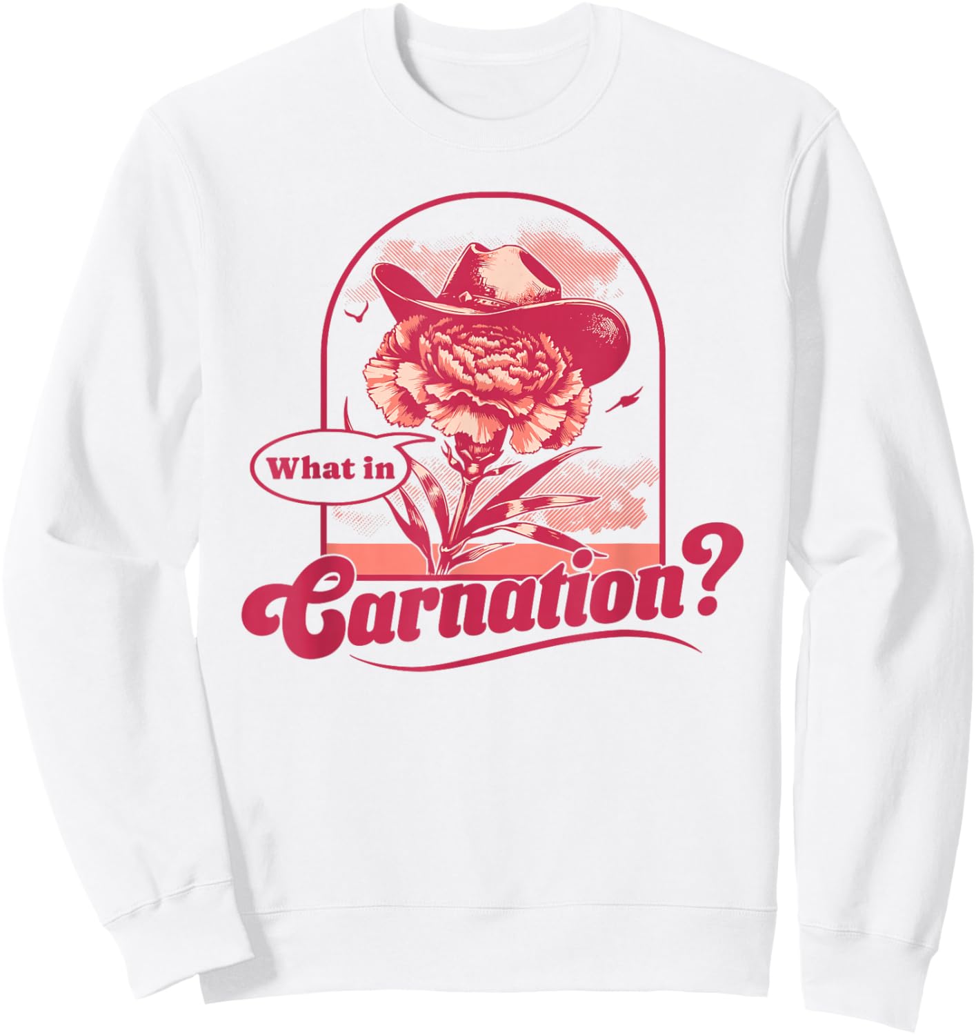 What In Carnation Flower Western Cowboy Flower Florist Pun Sweatshirt - Sweatshirt | White