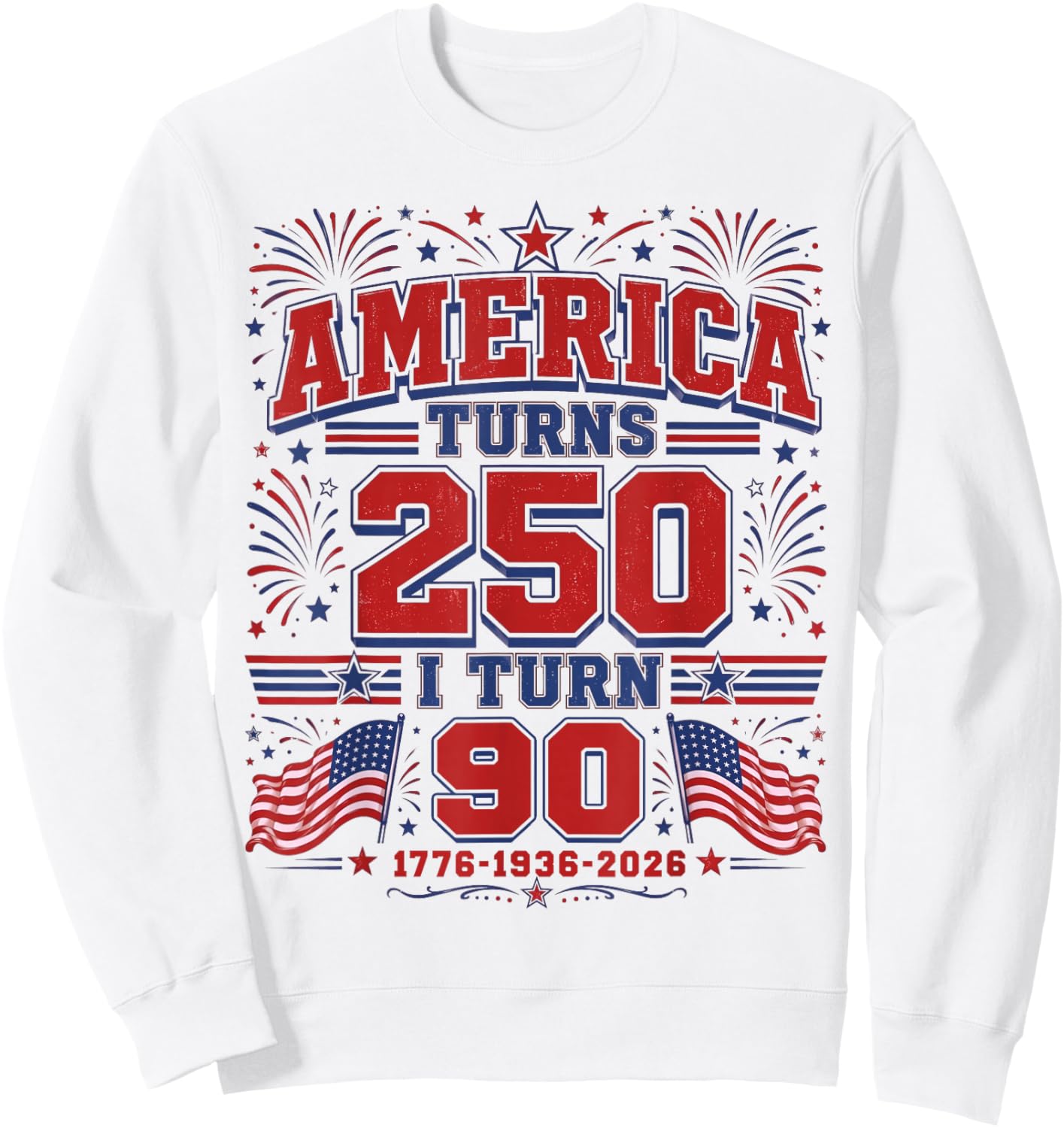 America Turns 250 I Turn 90 Patriotic 1776 1936 2026 Bday Sweatshirt - Sweatshirt | White
