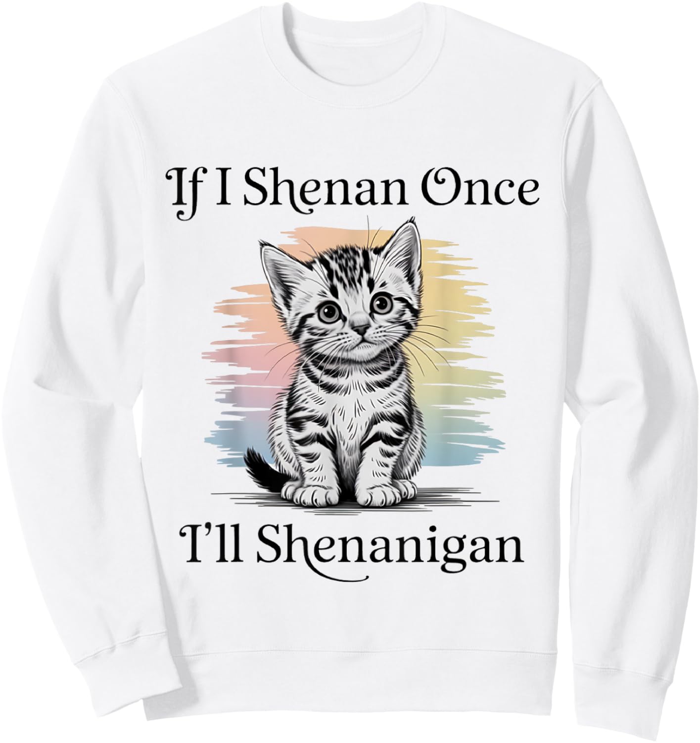 St Patricks Day If I Shenan Once I’ll Shenanigan Cute cat Sweatshirt - Sweatshirt | White
