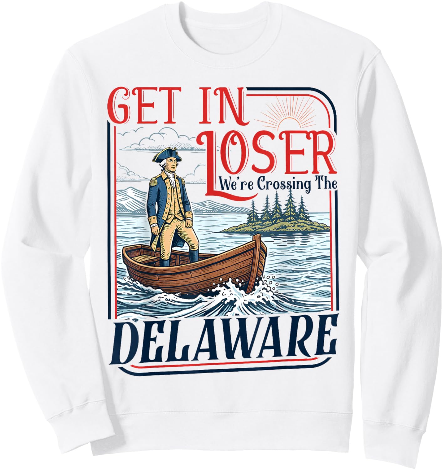 Get in Loser We're Crossing The Delaware America 4th of July Sweatshirt - Sweatshirt | White