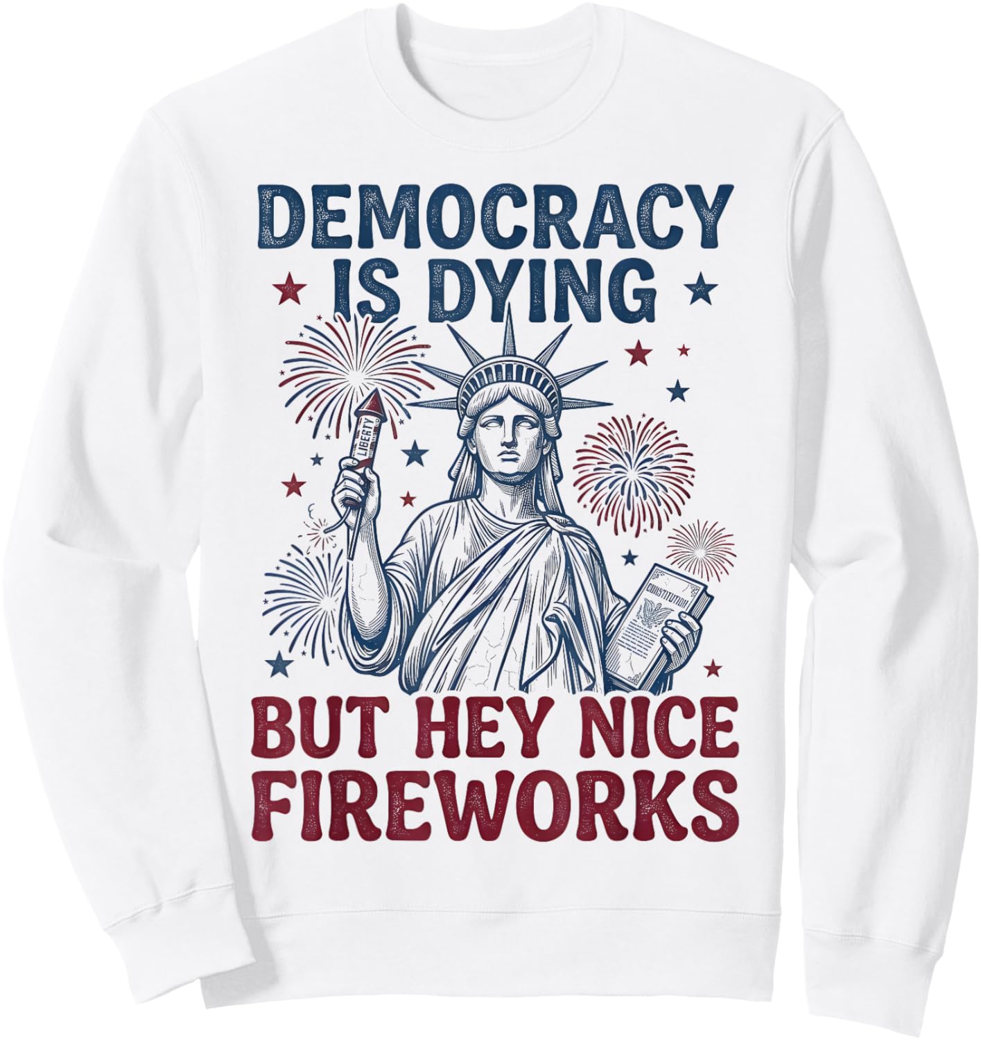 Democracy is Dying But Hey Nice Fireworks Funny 4th of July Sweatshirt - Sweatshirt | White