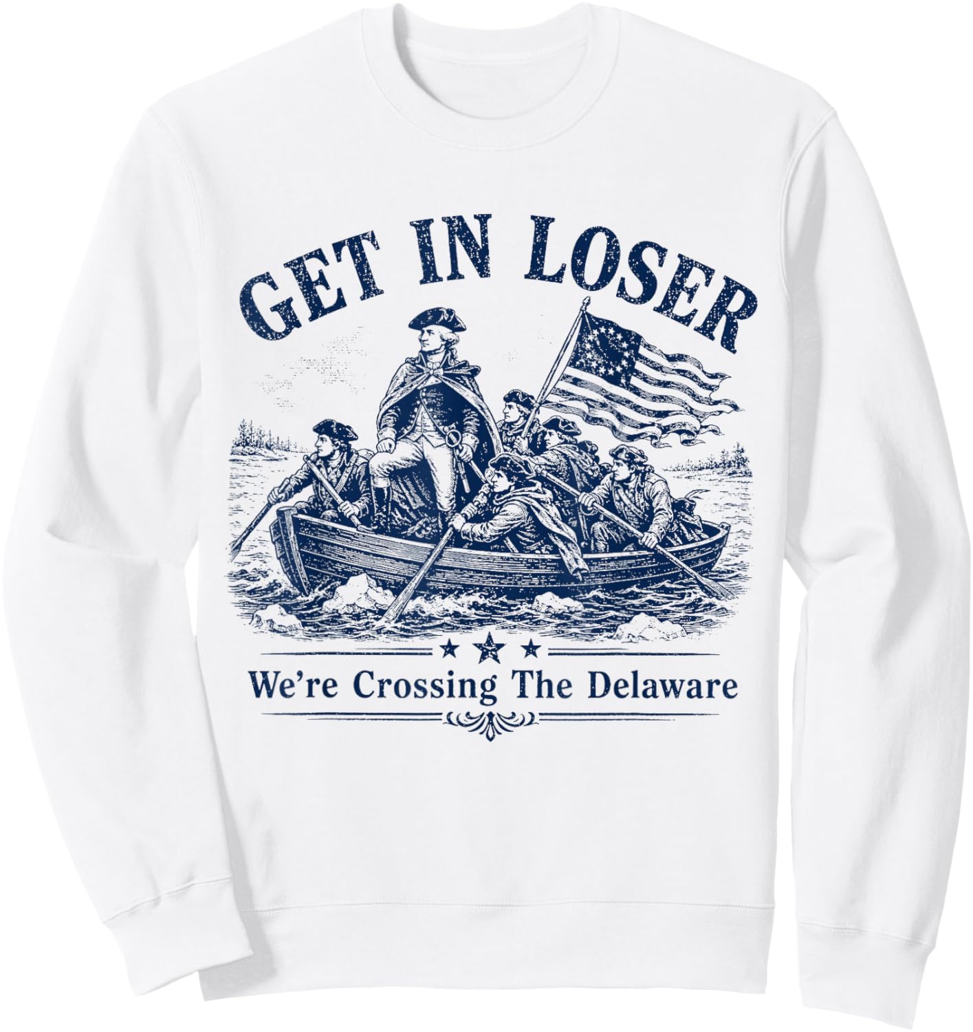 Get in Loser We're Crossing The Delaware Funny Washington Sweatshirt - Sweatshirt | White