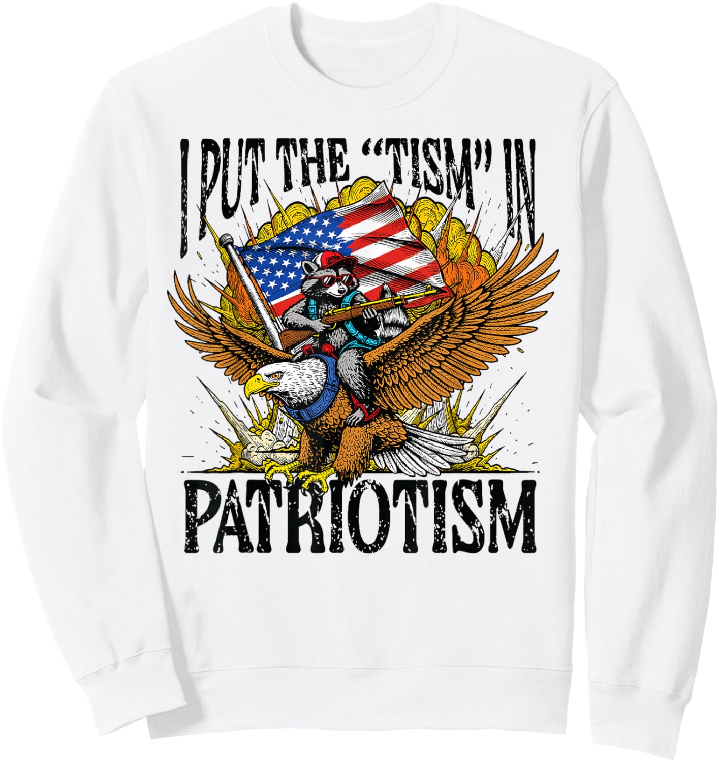 I Put Tism in Patriotism Raccoon Bald Eagle 4th of July USA Sweatshirt - Sweatshirt | White