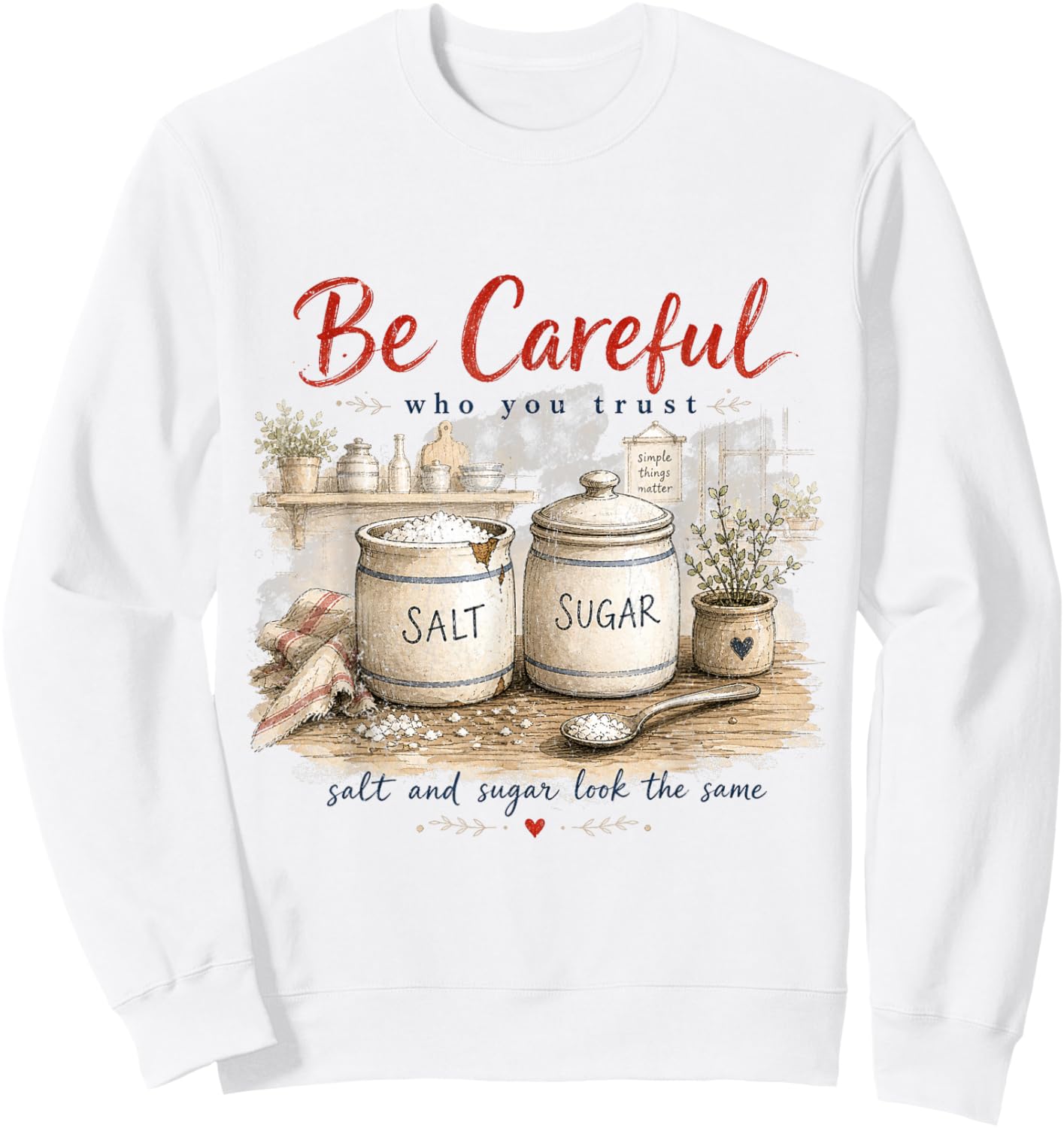 Be Careful Who You Trust Quote Salt Sugar Look the Same Gift Sweatshirt - Sweatshirt | White