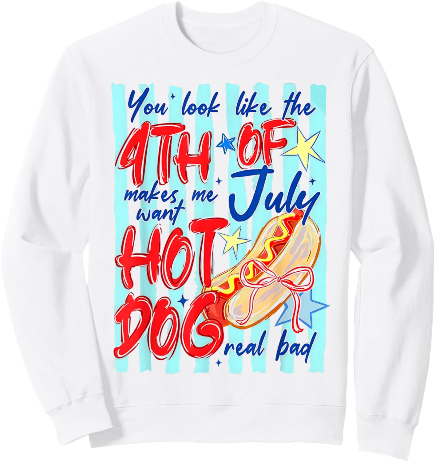 You Look Like The 4th of July Makes Me Want Hotdog Real Bad Sweatshirt - Sweatshirt | White