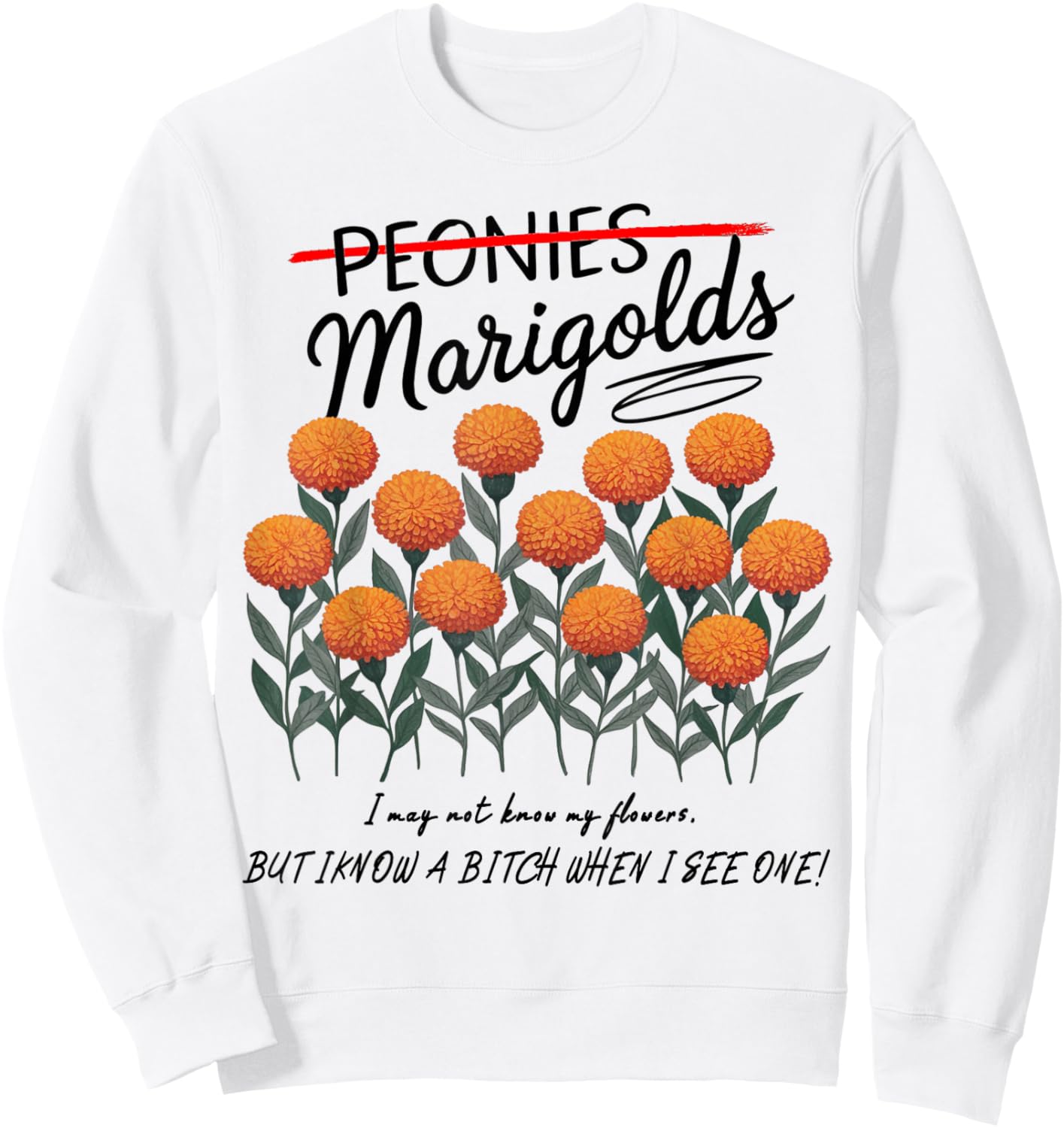 Not Peonies, They’re Marigolds. I may not know my flowers! Sweatshirt - Sweatshirt | White