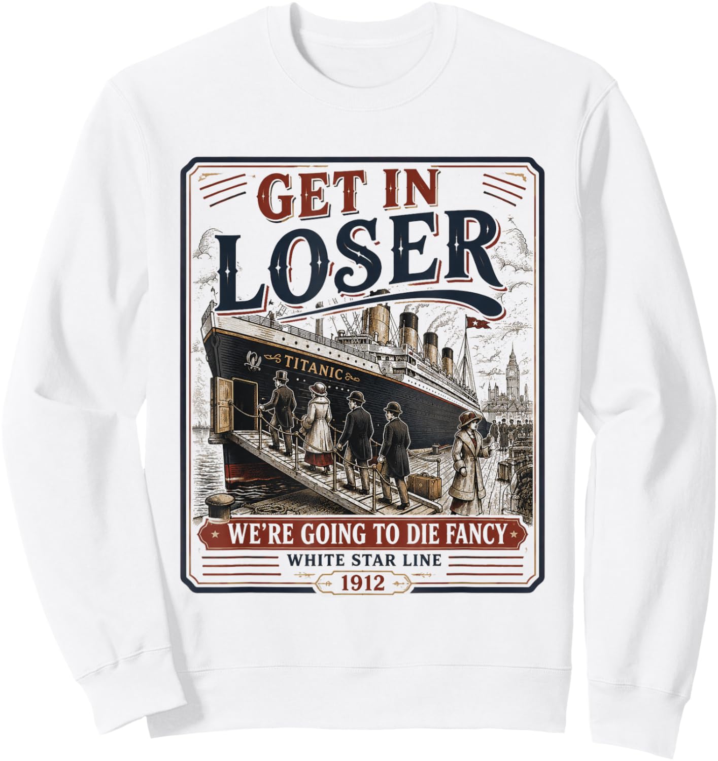 Get in Loser We're Going to Die Fancy RMS Titanic Sweatshirt - Sweatshirt | White