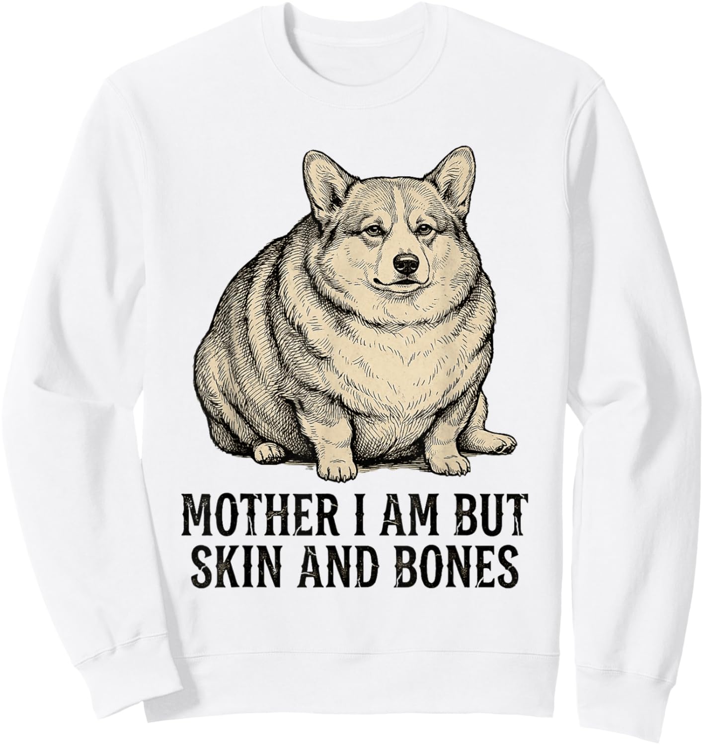 Mother I Am But Skin and Bones Cute Corgi Do Sweatshirt - Sweatshirt | White