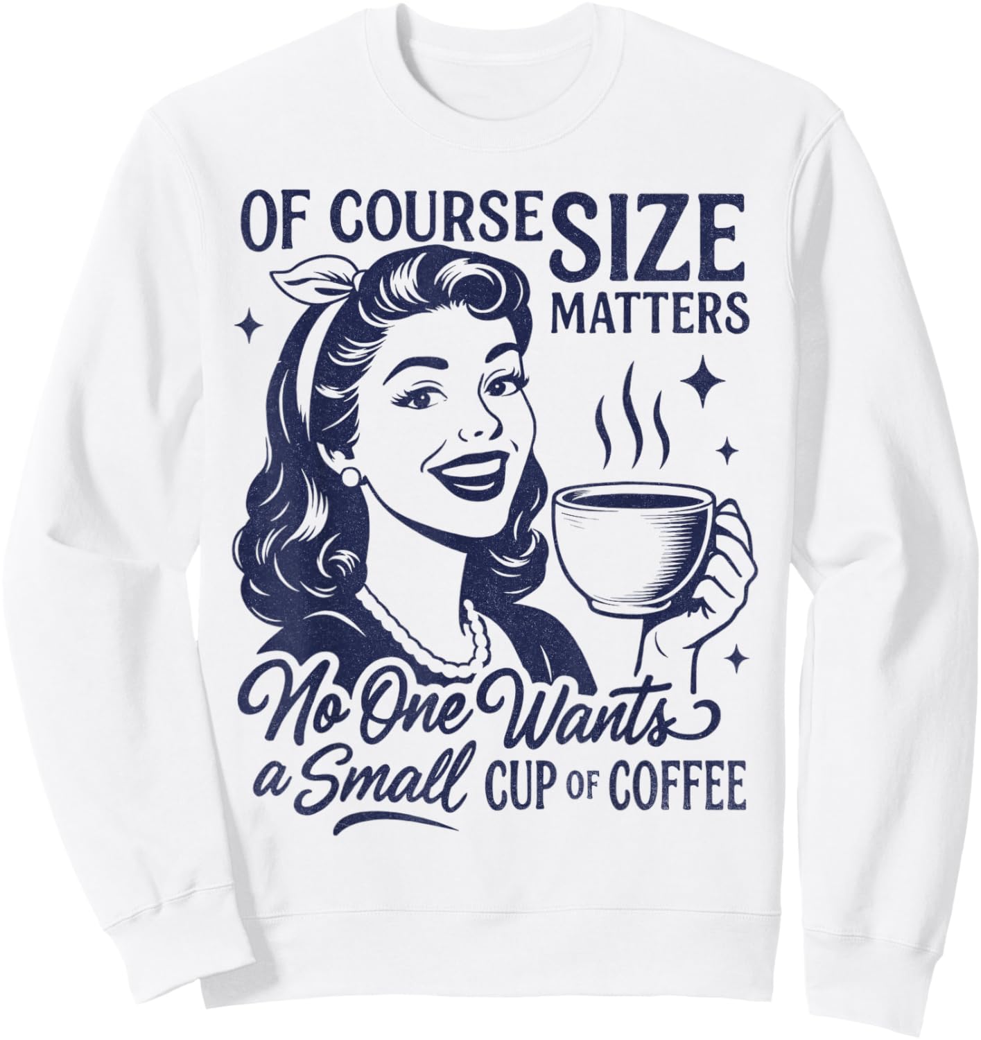 Coffee Lover Size Matters No One Wants A Small Cup of Coffee Sweatshirt - Sweatshirt | White