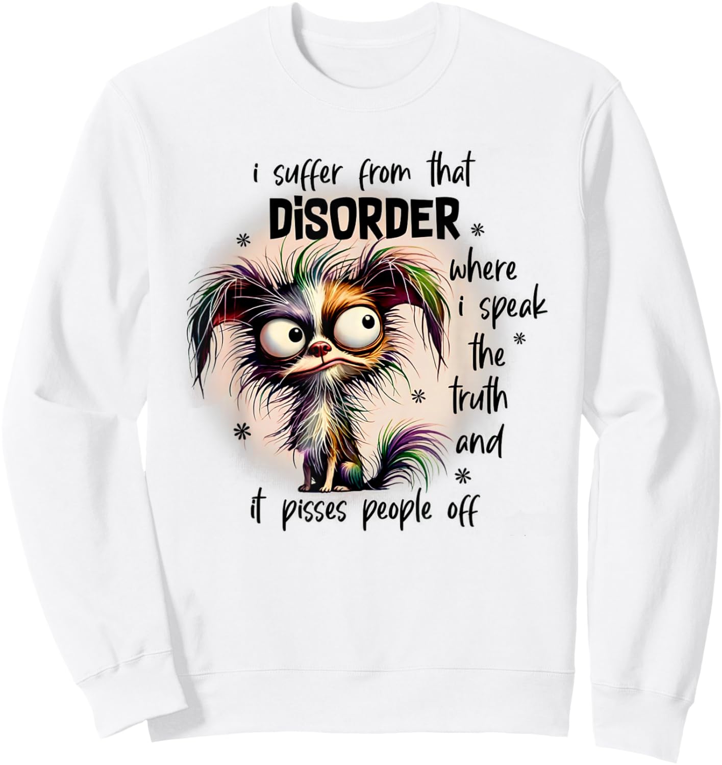 Dog I Suffer From That Disorder Where I Speak The Truth Sweatshirt - Sweatshirt | White