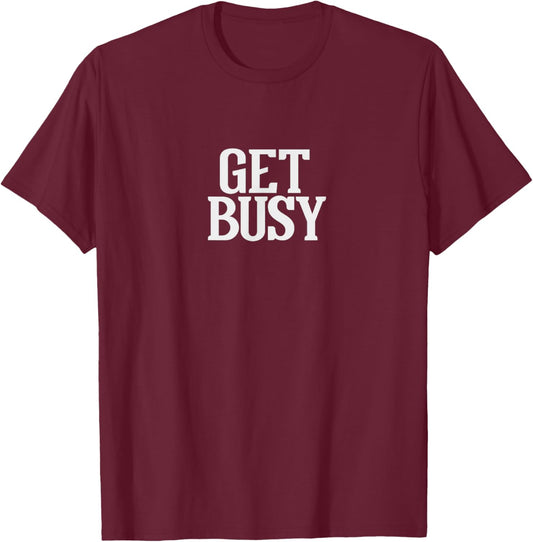 Get Busy T-Shirt - T-Shirt | Maroon