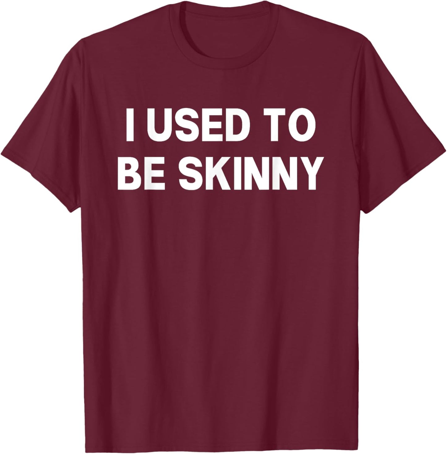 I Used To Be Skinny Funny Saying T-Shirt - T-Shirt | Maroon